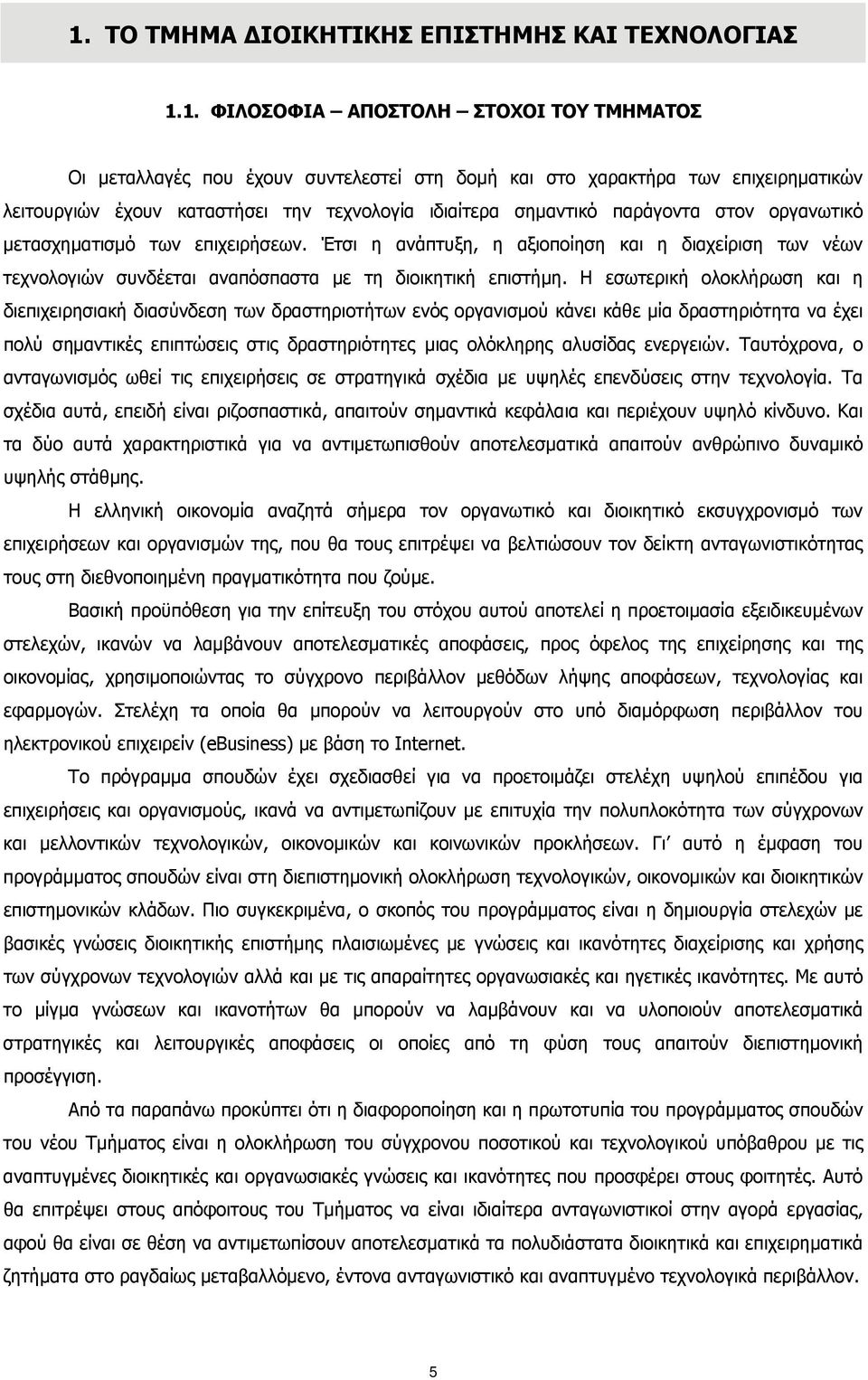 Έτσι η ανάπτυξη, η αξιοποίηση και η διαχείριση των νέων τεχνολογιών συνδέεται αναπόσπαστα με τη διοικητική επιστήμη.