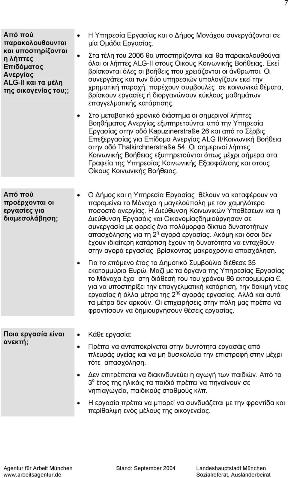 Οι συνεργάτες και των δύο υπηρεσιών υπολογίζουν εκεί την χρηµατική παροχή, παρέχουν συµβουλές σε κοινωνικά θέµατα, βρίσκουν εργασίες ή διοργανώνουν κύκλους µαθηµάτων επαγγελµατικής κατάρτισης.