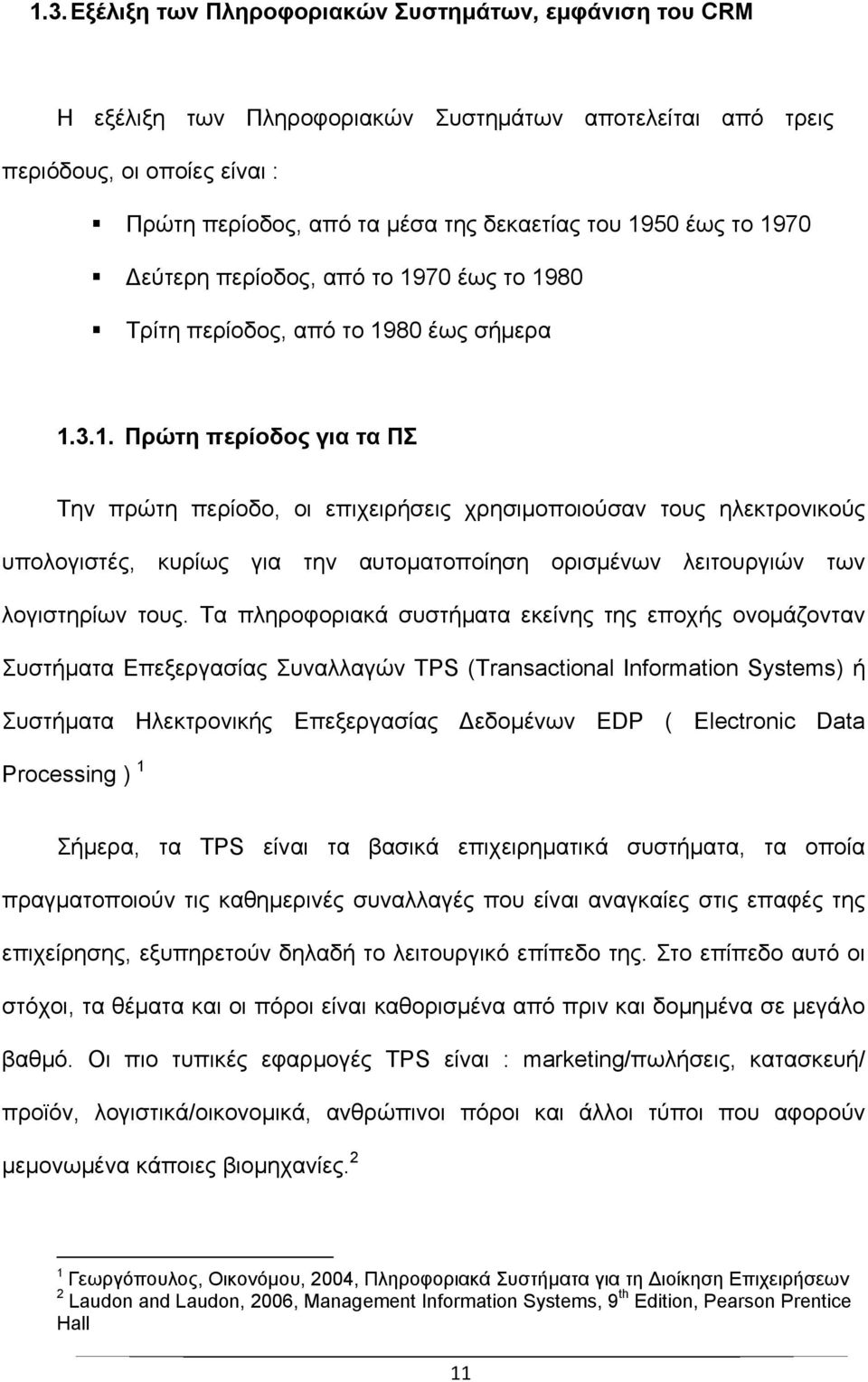 Τα πληροφοριακά συστήματα εκείνης της εποχής ονομάζονταν Συστήματα Επεξεργασίας Συναλλαγών TPS (Transactional Information Systems) ή Συστήματα Ηλεκτρονικής Επεξεργασίας εδομένων EDP ( Electronic Data