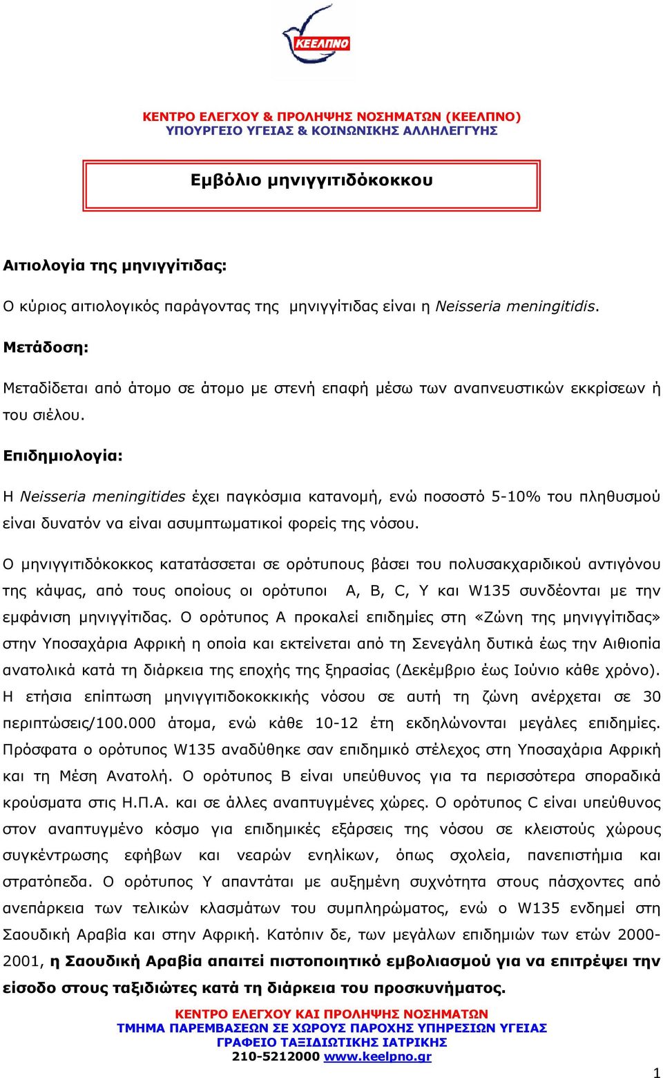 Επιδηµιολογία: Η Neisseria meningitides έχει παγκόσµια κατανοµή, ενώ ποσοστό 5-10% του πληθυσµού είναι δυνατόν να είναι ασυµπτωµατικοί φορείς της νόσου.