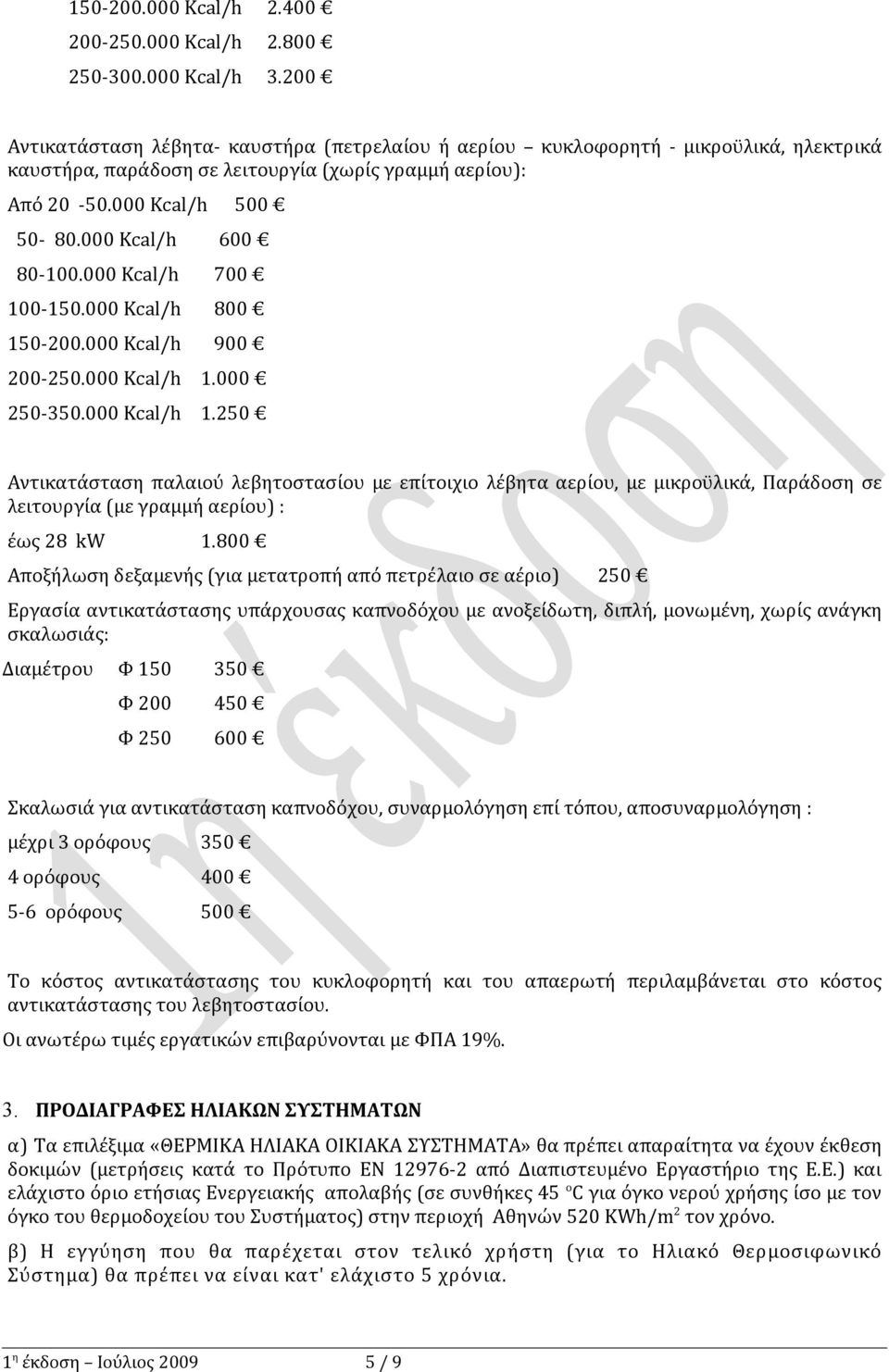 000 Kcal/h 600 80-100.000 Kcal/h 700 100-150.000 Kcal/h 800 150-200.000 Kcal/h 900 200-250.000 Kcal/h 1.