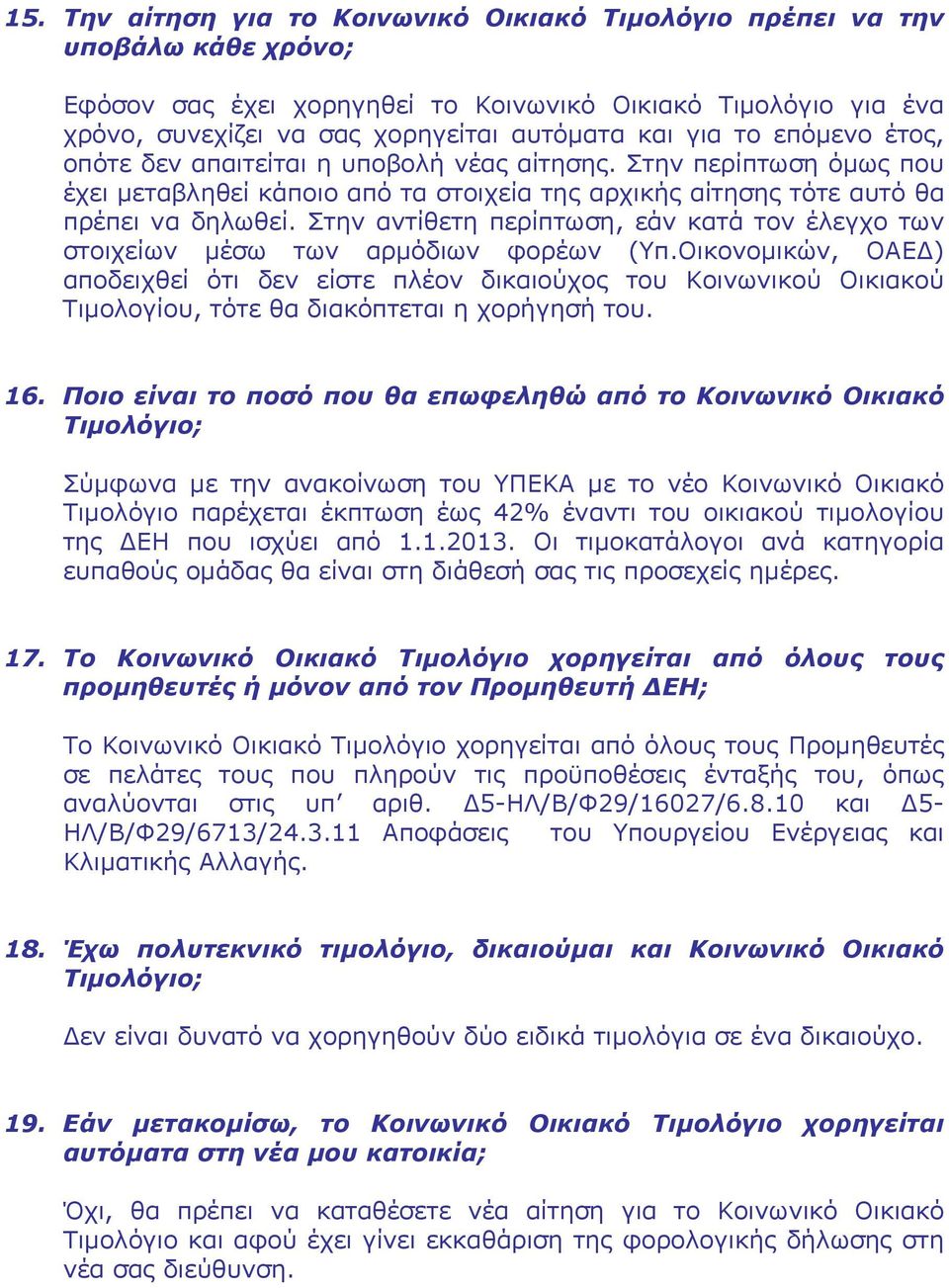 Στην αντίθετη περίπτωση, εάν κατά τον έλεγχο των στοιχείων μέσω των αρμόδιων φορέων (Υπ.