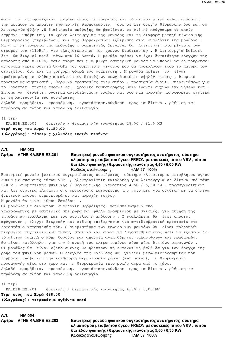 h διαδικασία απόψυξης θα βασίζεται σε ειδικό πρόγραµµα το οποίο λαµβάνει υπόψη του, το χρόνο λειτουργίας της µονάδος και τη διαφορά µεταξύ εξωτερικής θερµοκρασίας (περιβάλλον) και της θερµοκρασίας