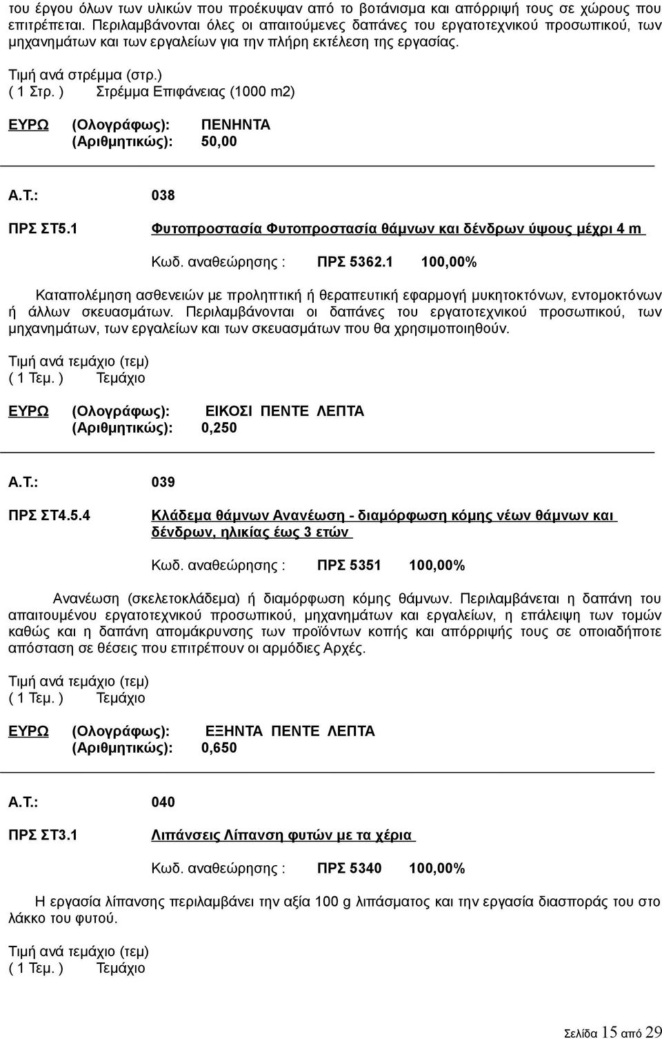 ) Στρέμμα Επιφάνειας (1000 m2) ΕΥΡΩ (Ολογράφως): ΠΕΝΗΝΤΑ (Αριθμητικώς): 50,00 A.T.: 038 ΠΡΣ ΣΤ5.1 Φυτοπροστασία Φυτοπροστασία θάμνων και δένδρων ύψους μέχρι 4 m Κωδ. αναθεώρησης : ΠΡΣ 5362.