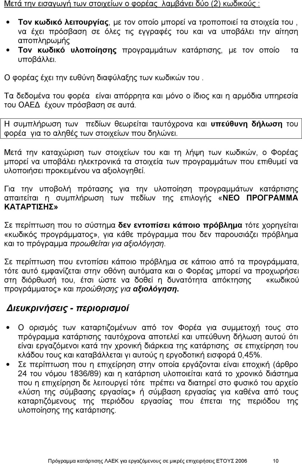 Τα δεδομένα του φορέα είναι απόρρητα και μόνο ο ίδιος και η αρμόδια υπηρεσία του ΟΑΕΔ έχουν πρόσβαση σε αυτά.