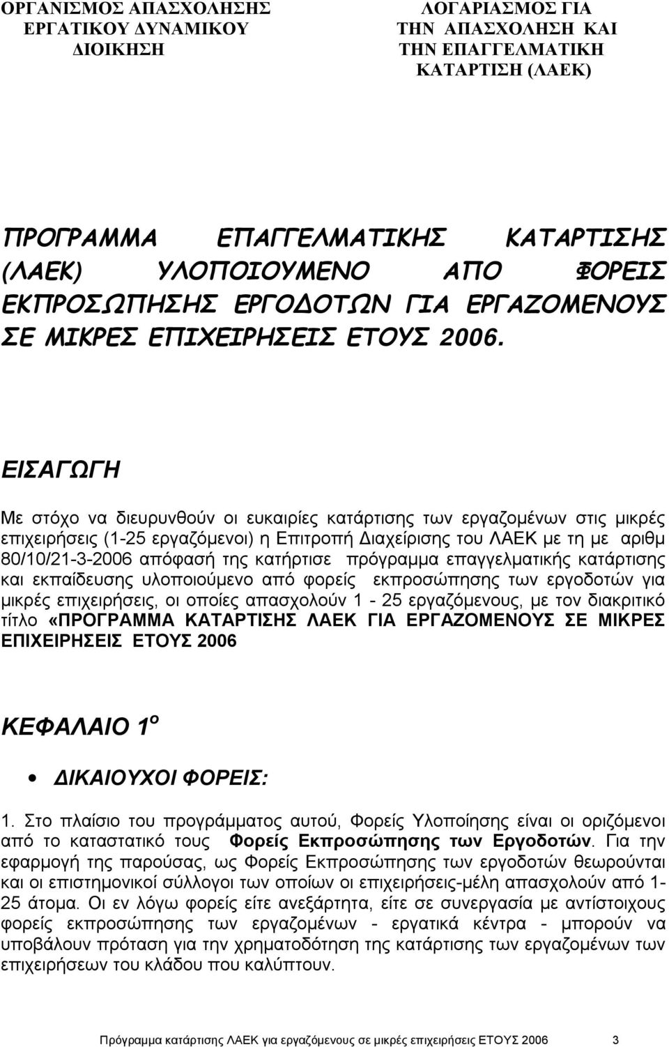 ΕΙΣΑΓΩΓΗ Με στόχο να διευρυνθούν οι ευκαιρίες κατάρτισης των εργαζομένων στις μικρές επιχειρήσεις (1-25 εργαζόμενοι) η Επιτροπή Διαχείρισης του ΛΑΕΚ με τη με αριθμ 80/10/21-3-2006 απόφασή της
