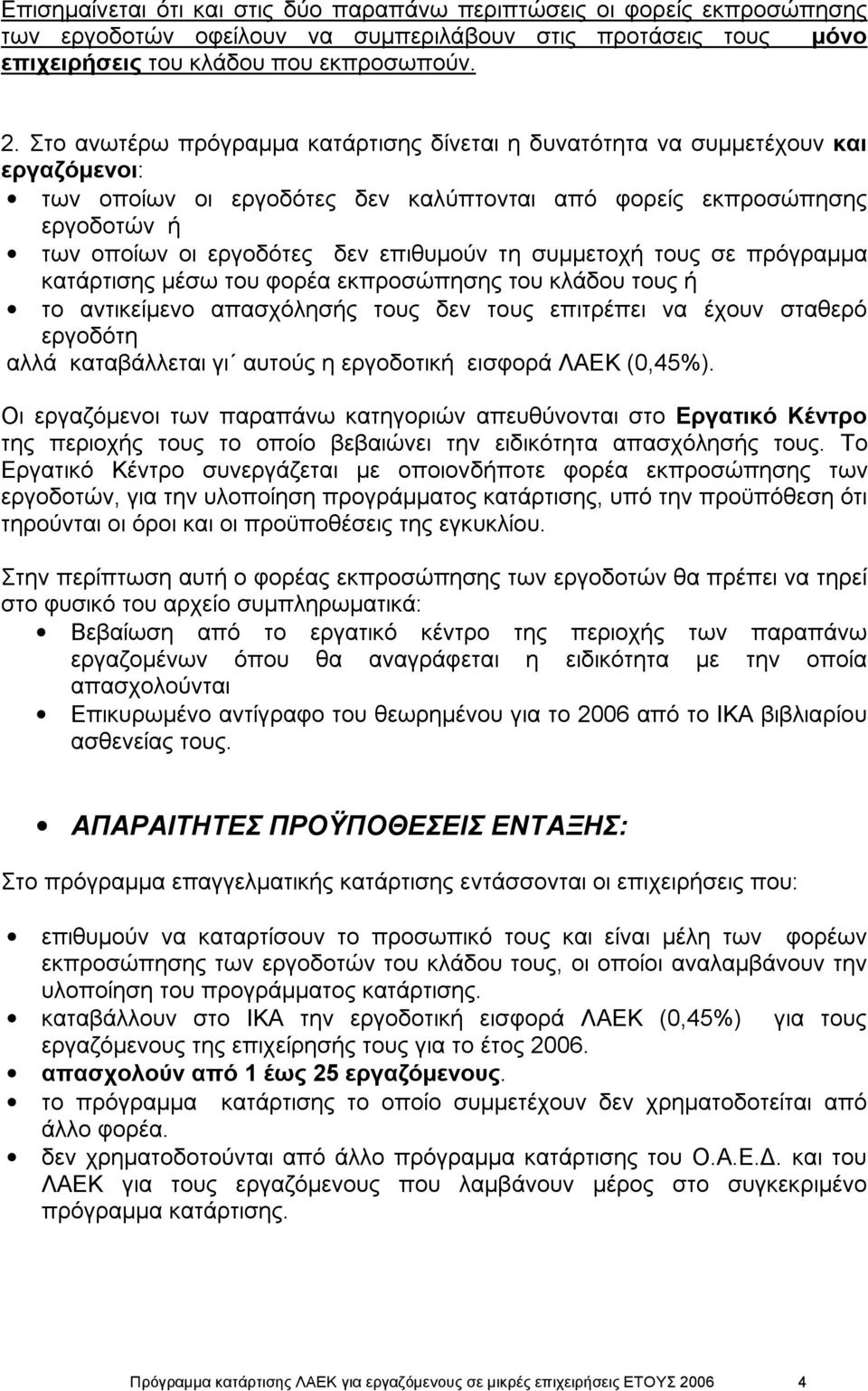 τη συμμετοχή τους σε πρόγραμμα κατάρτισης μέσω του φορέα εκπροσώπησης του κλάδου τους ή το αντικείμενο απασχόλησής τους δεν τους επιτρέπει να έχουν σταθερό εργοδότη αλλά καταβάλλεται γι αυτούς η