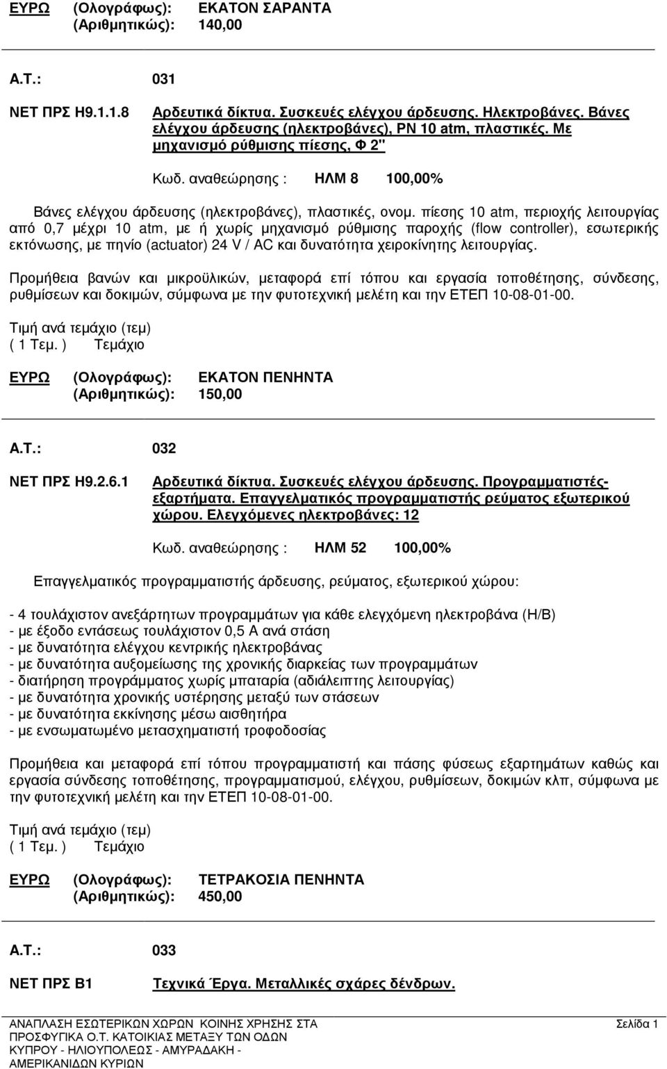 πίεσης 10 atm, περιοχής λειτουργίας από 0,7 µέχρι 10 atm, µε ή χωρίς µηχανισµό ρύθµισης παροχής (flow controller), εσωτερικής εκτόνωσης, µε πηνίο (actuator) 24 V / AC και δυνατότητα χειροκίνητης
