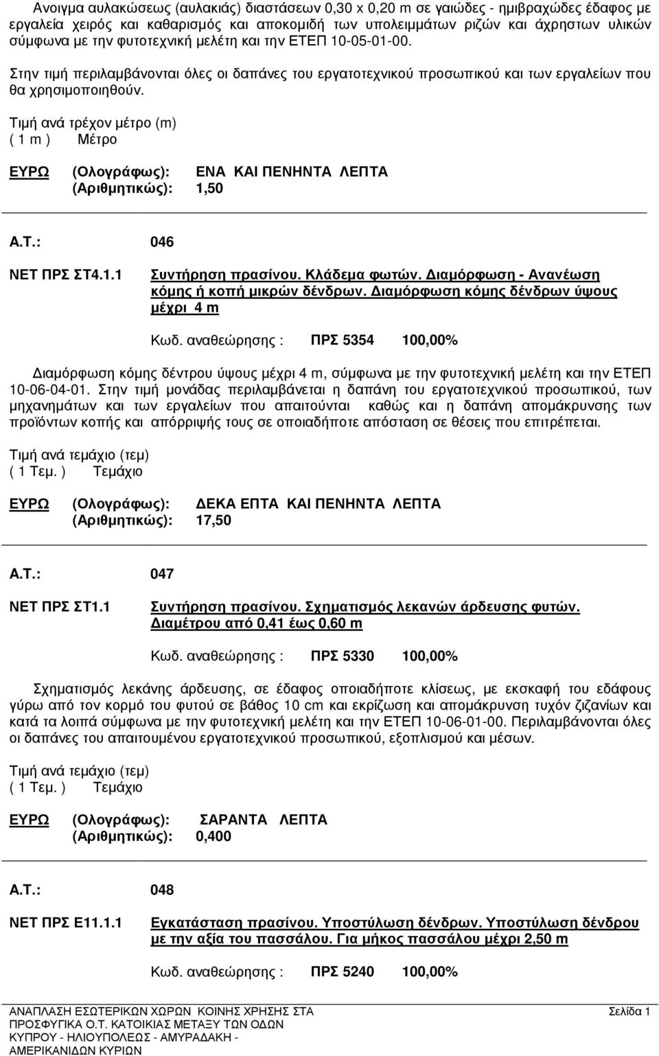 Τιµή ανά τρέχον µέτρο (m) ( 1 m ) Μέτρο ΕΥΡΩ (Ολογράφως): ΕΝΑ ΚΑΙ ΠΕΝΗΝΤΑ ΛΕΠΤΑ (Αριθµητικώς): 1,50 A.T.: 046 ΝΕΤ ΠΡΣ ΣΤ4.1.1 Συντήρηση πρασίνου. Κλάδεµα φωτών.