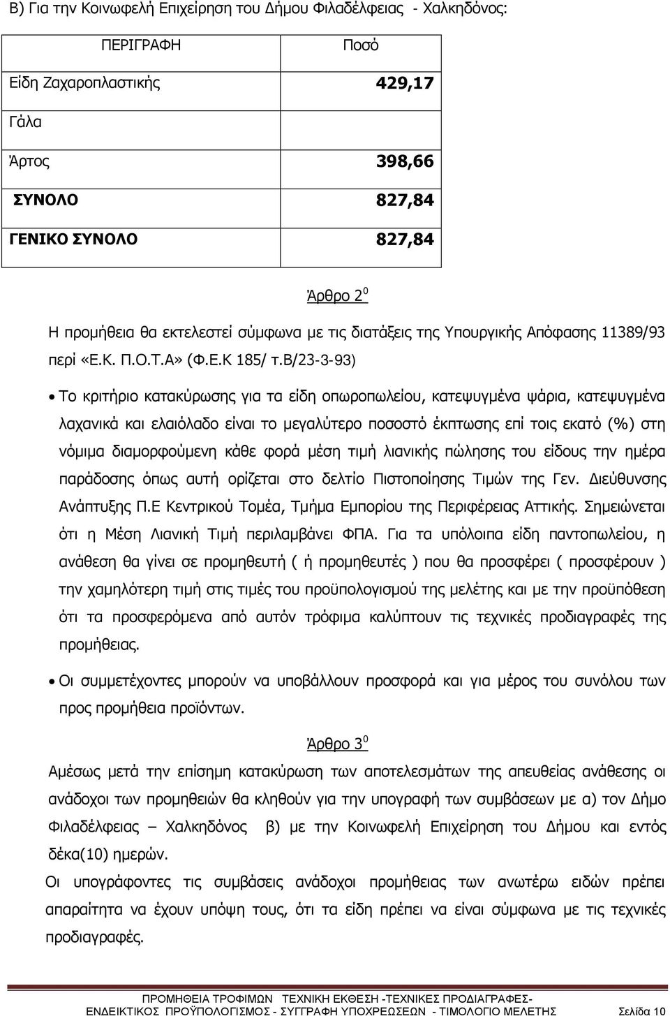 β/23-3-93) Το κριτήριο κατακύρωσης για τα είδη οπωροπωλείου, κατεψυγμένα ψάρια, κατεψυγμένα λαχανικά και ελαιόλαδο είναι το μεγαλύτερο ποσοστό έκπτωσης επί τοις εκατό (%) στη νόμιμα διαμορφούμενη