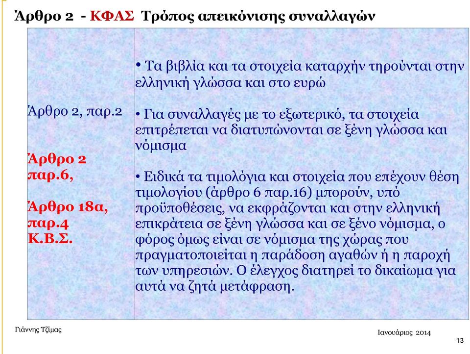 Για συναλλαγές με το εξωτερικό, τα στοιχεία επιτρέπεται να διατυπώνονται σε ξένη γλώσσα και νόμισμα Ειδικά τα τιμολόγια και στοιχεία που επέχουν θέση