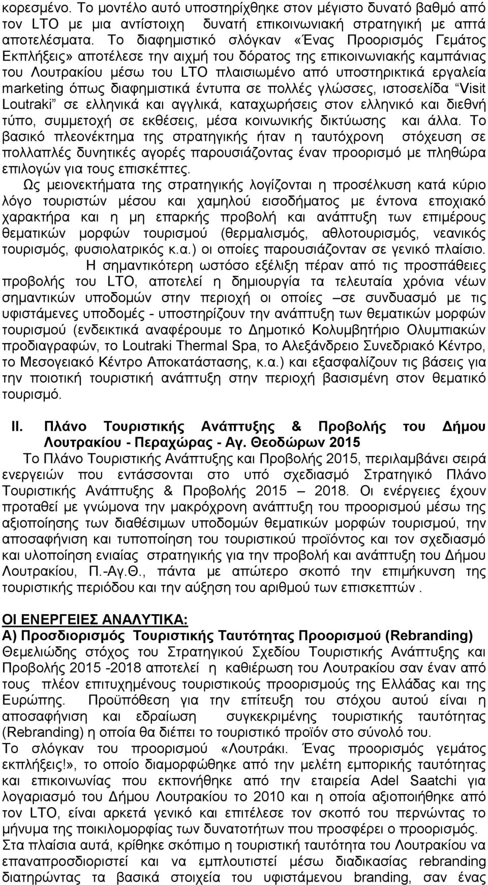 όπως διαφημιστικά έντυπα σε πολλές γλώσσες, ιστοσελίδα Visit Loutraki σε ελληνικά και αγγλικά, καταχωρήσεις στον ελληνικό και διεθνή τύπο, συμμετοχή σε εκθέσεις, μέσα κοινωνικής δικτύωσης και άλλα.