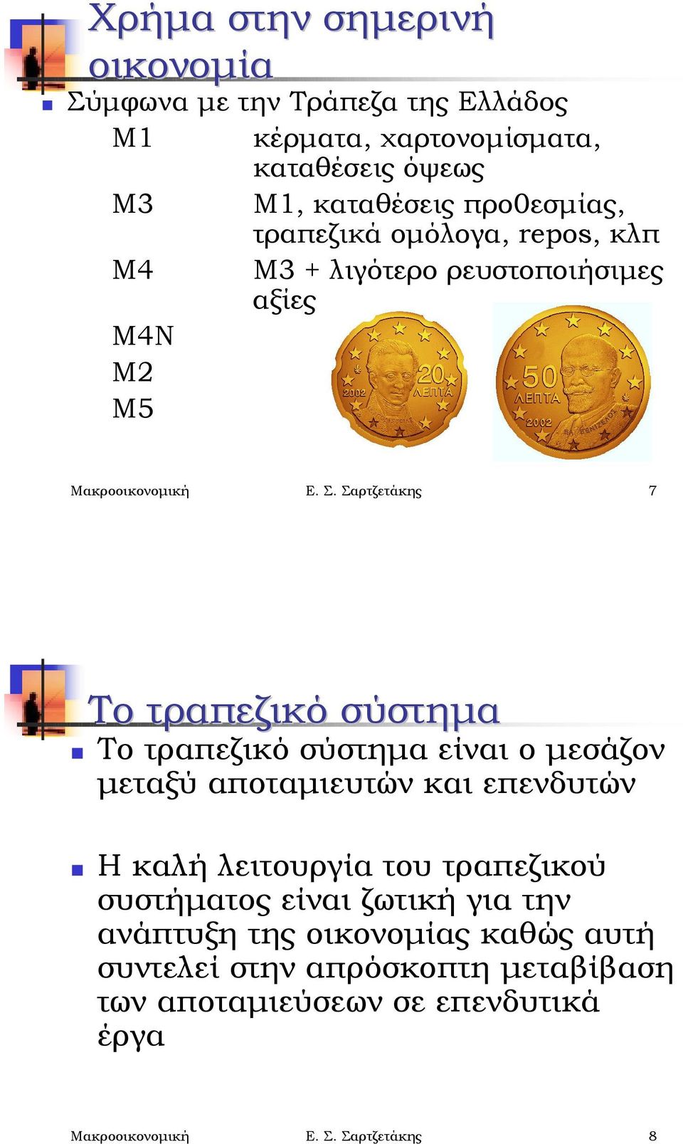 Μ4 Μ3 + λιγότερο ρευστοποιήσιμες αξίες Μ4Ν Μ2 Μ5 Μακροοικονομική Ε. Σ. Σαρτζετάκης 7 Το τραπεζικό σύστημα!