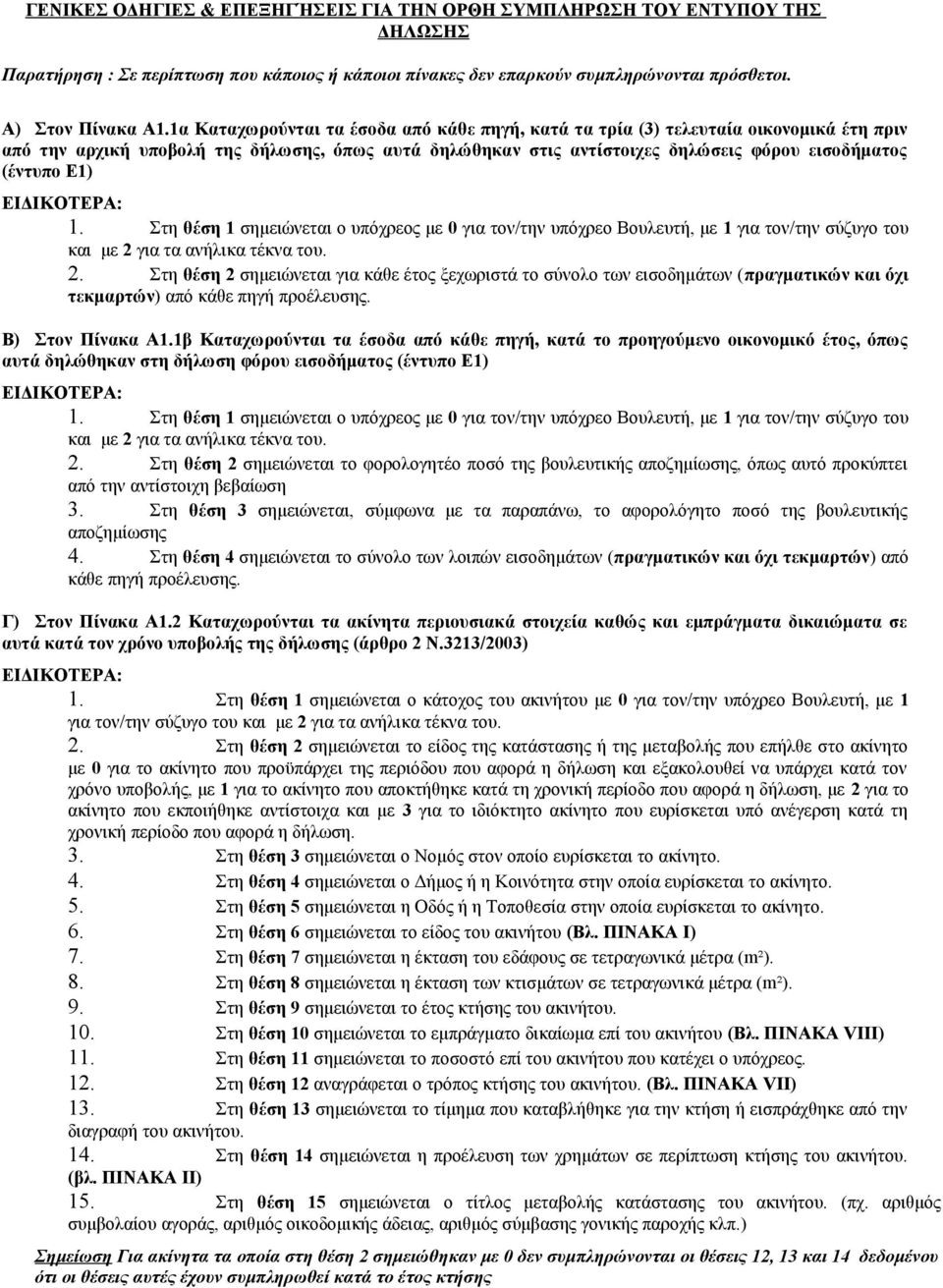 1. Στη θέση 1 σημειώνεται ο υπόχρεος με 0 για τον/την υπόχρεο Βουλευτή, με 1 για τον/την σύζυγο του και με 2 