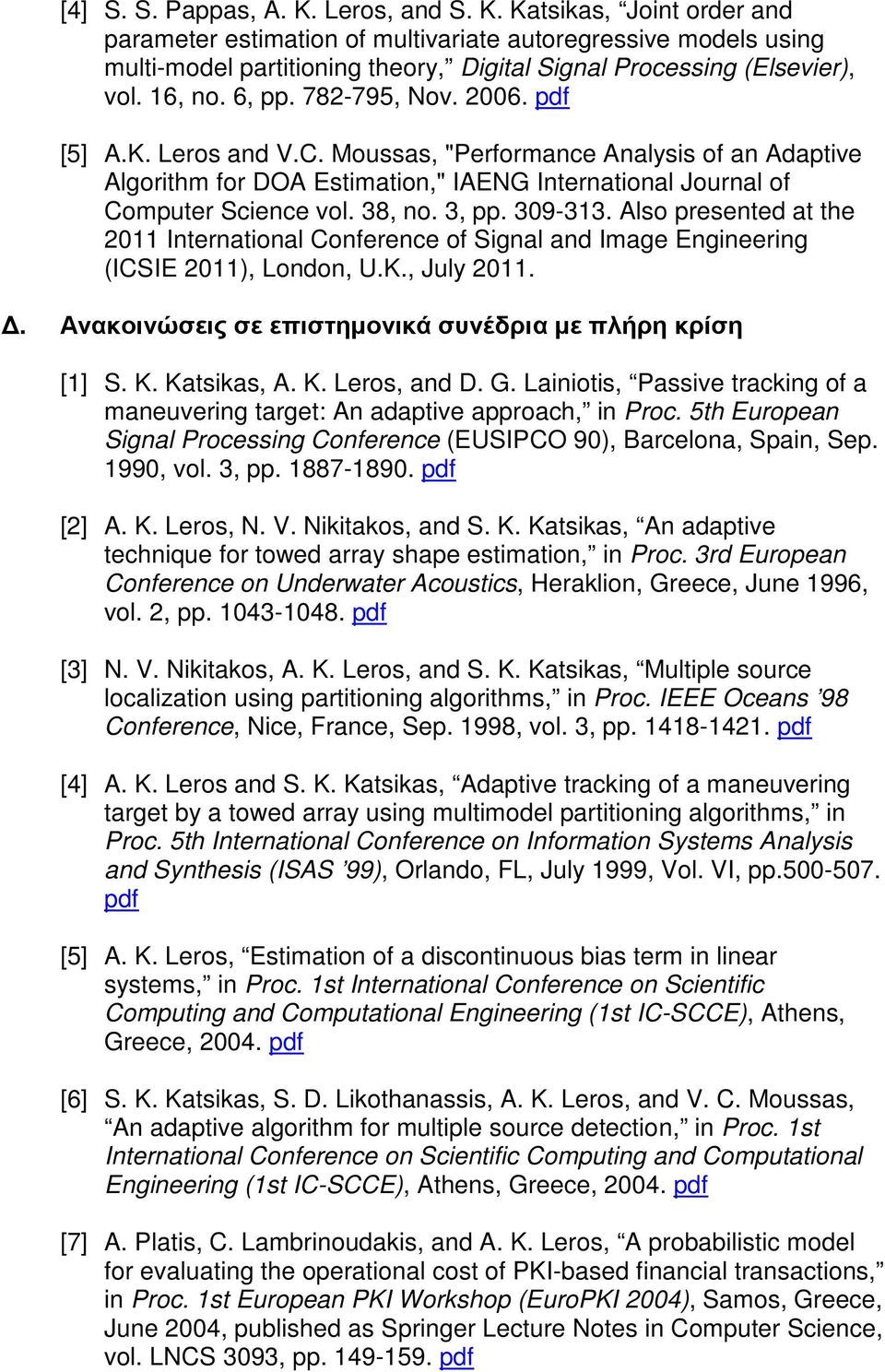 3, pp. 309-313. Also presented at the 2011 International Conference of Signal and Image Engineering (ICSIE 2011), London, U.K., July 2011.. Ανακοινώσεις σε επιστηµονικά συνέδρια µε πλήρη κρίση [1] S.