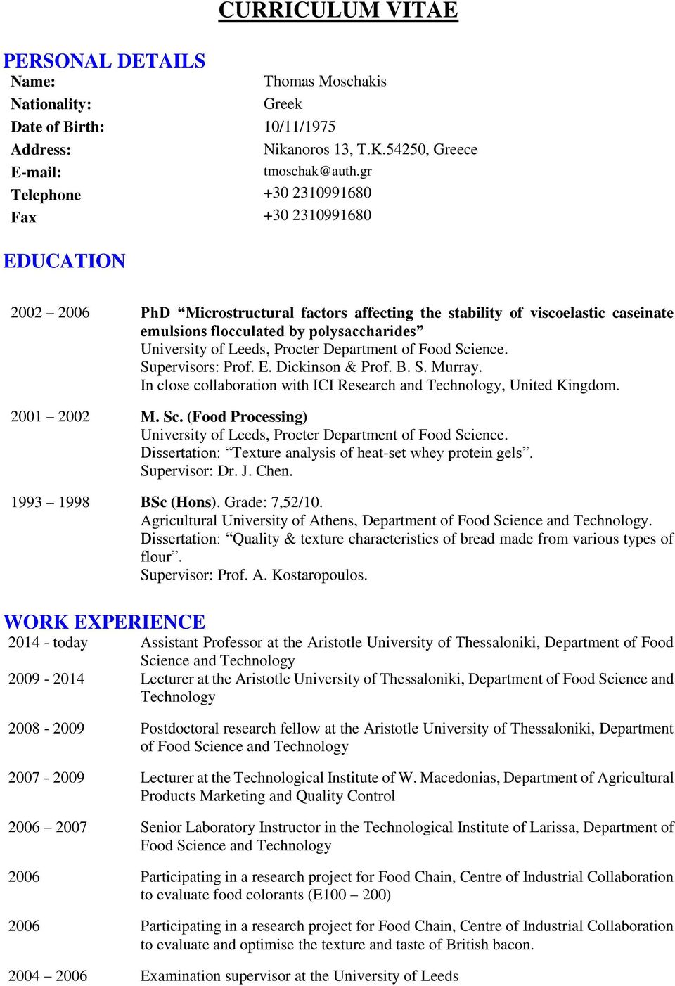 Procter Department of Food Science. Supervisors: Prof. E. Dickinson & Prof. B. S. Murray. In close collaboration with ICI Research and Technology, United Kingdom. 2001 2002 M. Sc. (Food Processing) University of Leeds, Procter Department of Food Science.