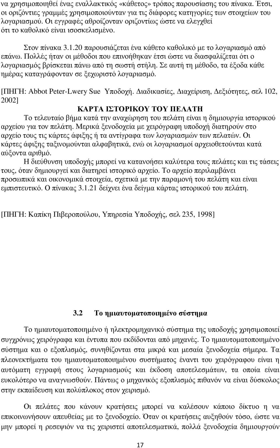 Πολλές ήταν οι µέθοδοι που επινοήθηκαν έτσι ώστε να διασφαλίζεται ότι ο λογαριασµός βρίσκεται πάνω από τη σωστή στήλη. Σε αυτή τη µέθοδο, τα έξοδα κάθε ηµέρας καταγράφονταν σε ξεχωριστό λογαριασµό.