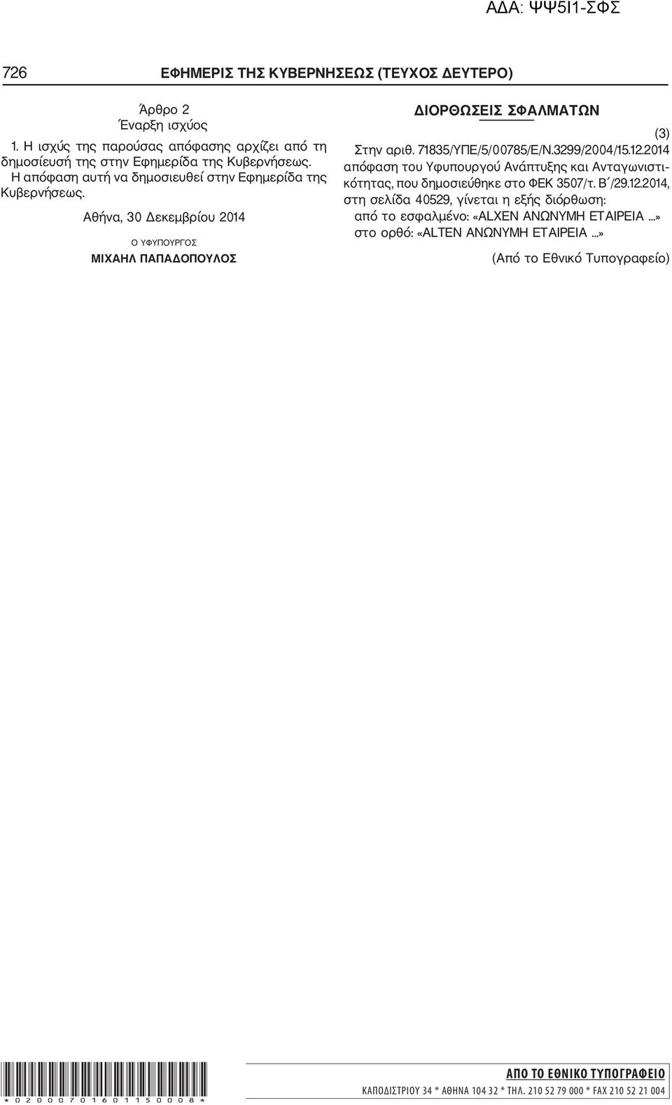 3299/2004/15.12.2014 απόφαση του Υφυπουργού Ανάπτυξης και Ανταγωνιστι κότητας, που δημοσιεύθηκε στο ΦΕΚ 3507/τ. Β /29.12.2014, στη σελίδα 40529, γίνεται η εξής διόρθωση: από το εσφαλμένο: «ALXEN ΑΝΩΝΥΜΗ ΕΤΑΙΡΕΙΑ.
