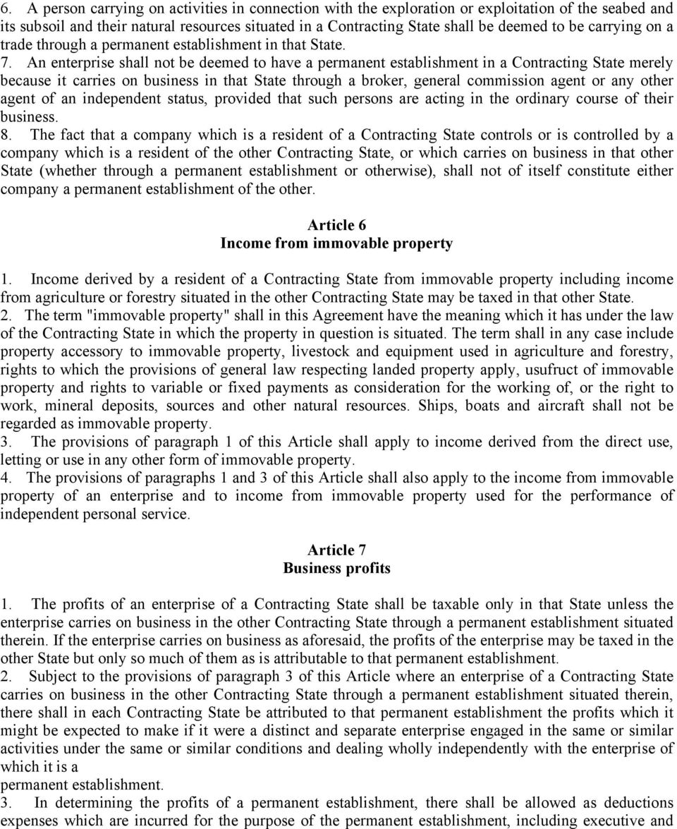 An enterprise shall not be deemed to have a permanent establishment in a Contracting State merely because it carries on business in that State through a broker, general commission agent or any other