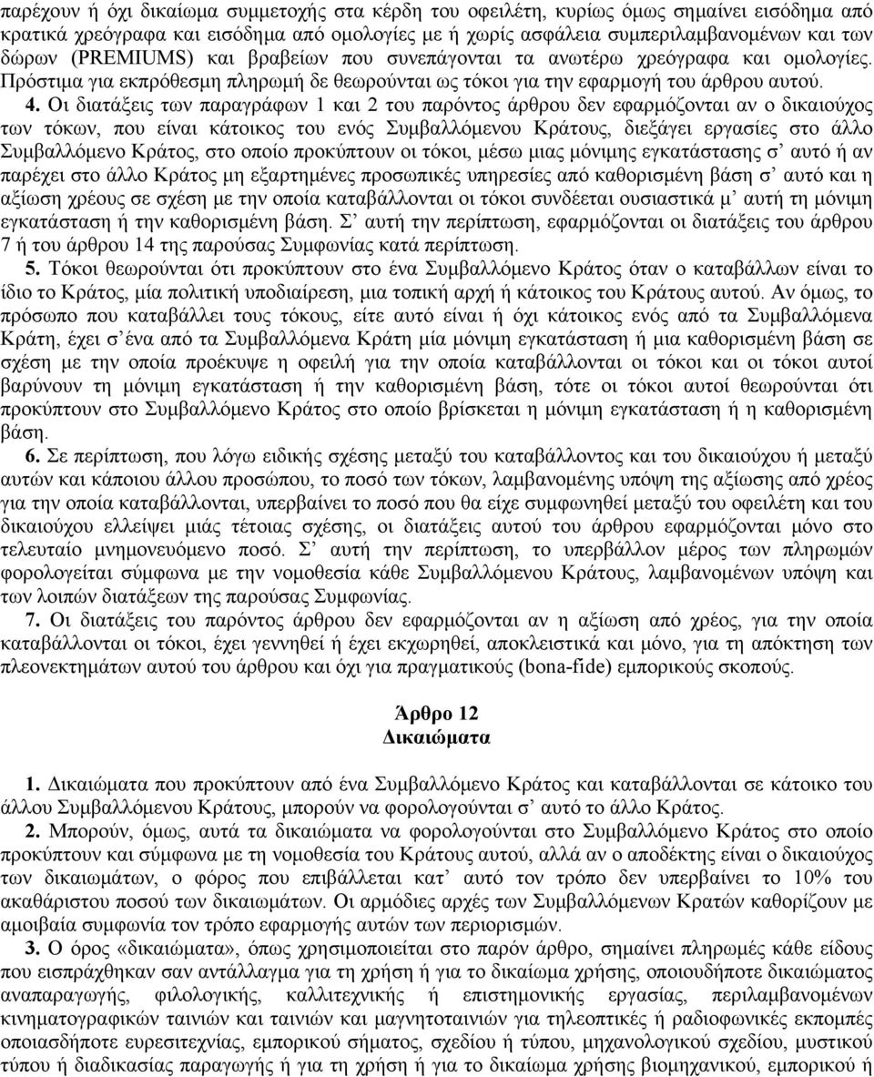 Oι διατάξεις των παραγράφων 1 και 2 του παρόντος άρθρου δεν εφαρμόζονται αν ο δικαιούχος των τόκων, που είναι κάτοικος του ενός Συμβαλλόμενου Kράτους, διεξάγει εργασίες στο άλλο Συμβαλλόμενο Kράτος,