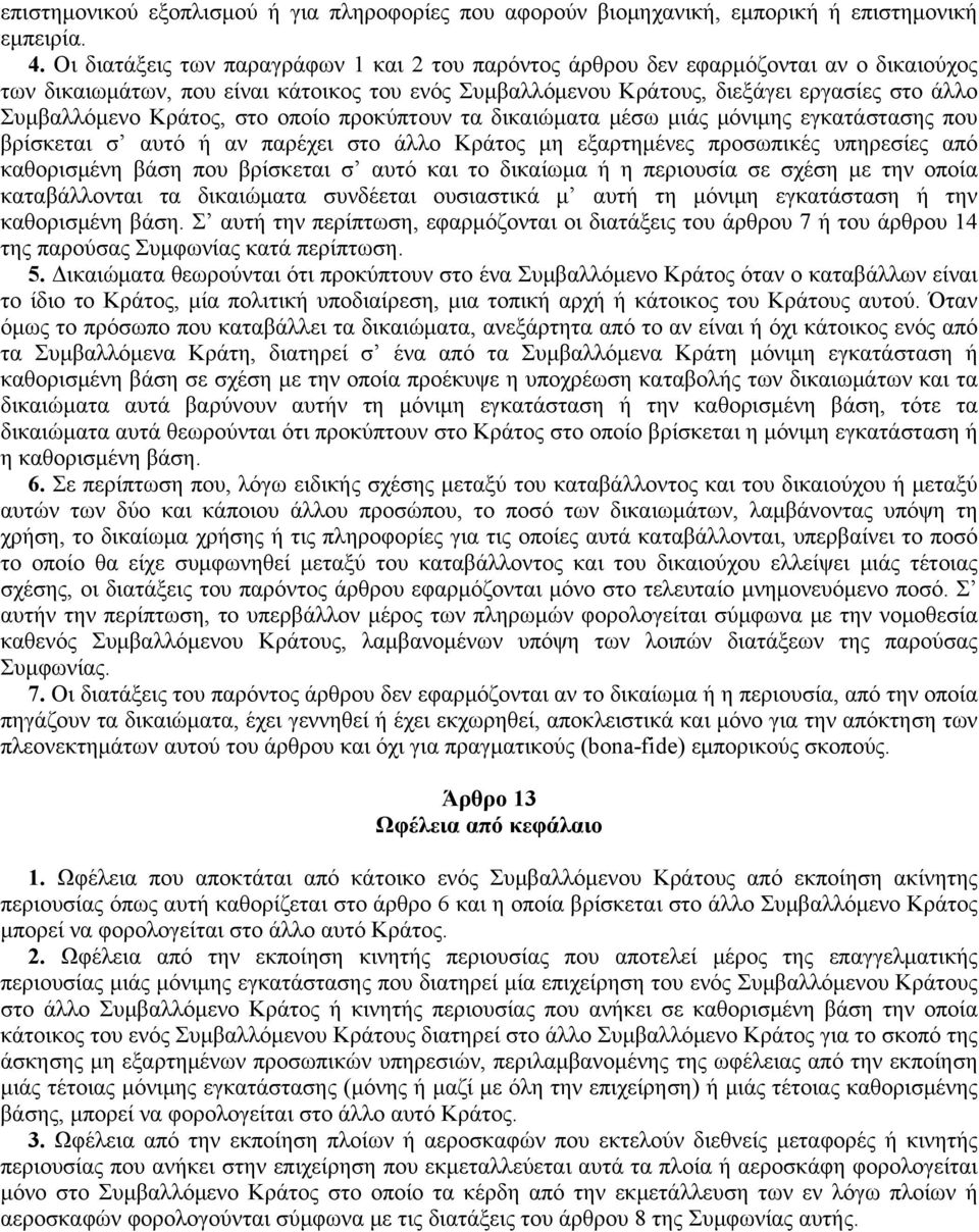 Kράτος, στο οποίο προκύπτουν τα δικαιώματα μέσω μιάς μόνιμης εγκατάστασης που βρίσκεται σ αυτό ή αν παρέχει στο άλλο Kράτος μη εξαρτημένες προσωπικές υπηρεσίες από καθορισμένη βάση που βρίσκεται σ