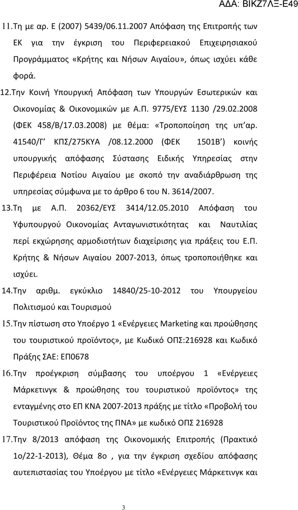2000 (ΦΕΚ 1501Β ) κοινής υπουργικής απόφασης Σύστασης Ειδικής Υπηρεσίας στην Περιφέρεια Νοτίου Αιγαίου με σκοπό την αναδιάρθρωση της υπηρεσίας σύμφωνα με το άρθρο 6 του Ν. 3614/2007. 13.Τη με Α.Π. 20362/ΕΥΣ 3414/12.