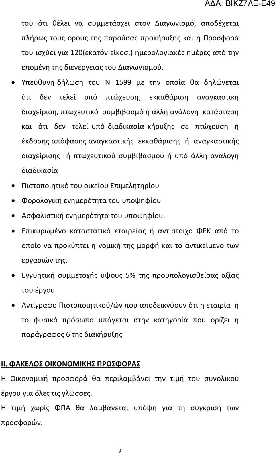 Υπεύθυνη δήλωση του Ν 1599 με την οποία θα δηλώνεται ότι δεν τελεί υπό πτώχευση, εκκαθάριση αναγκαστική διαχείριση, πτωχευτικό συμβιβασμό ή άλλη ανάλογη κατάσταση και ότι δεν τελεί υπό διαδικασία