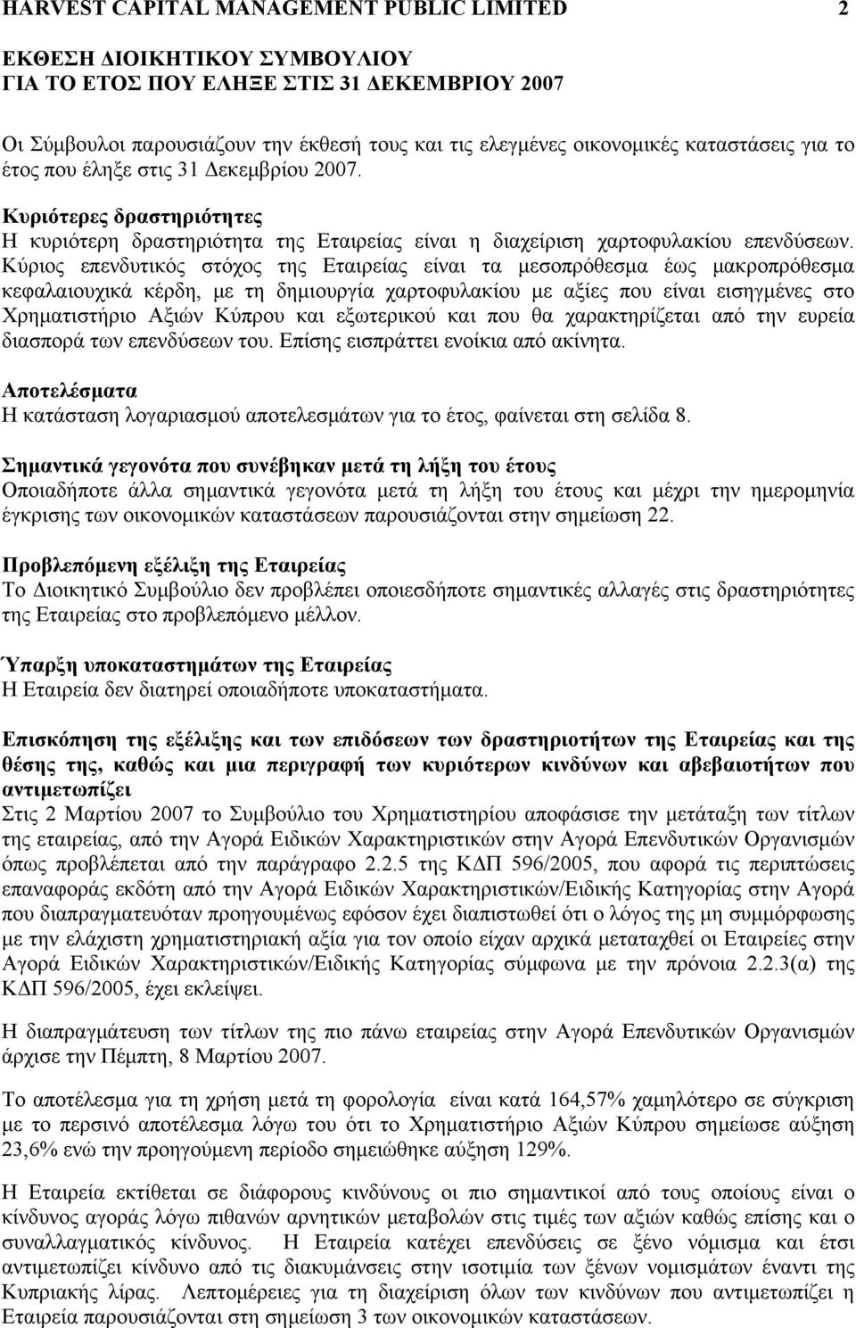 Κύριος επενδυτικός στόχος της Εταιρείας είναι τα μεσοπρόθεσμα έως μακροπρόθεσμα κεφαλαιουχικά κέρδη, με τη δημιουργία χαρτοφυλακίου με αξίες που είναι εισηγμένες στο Χρηματιστήριο Αξιών Κύπρου και