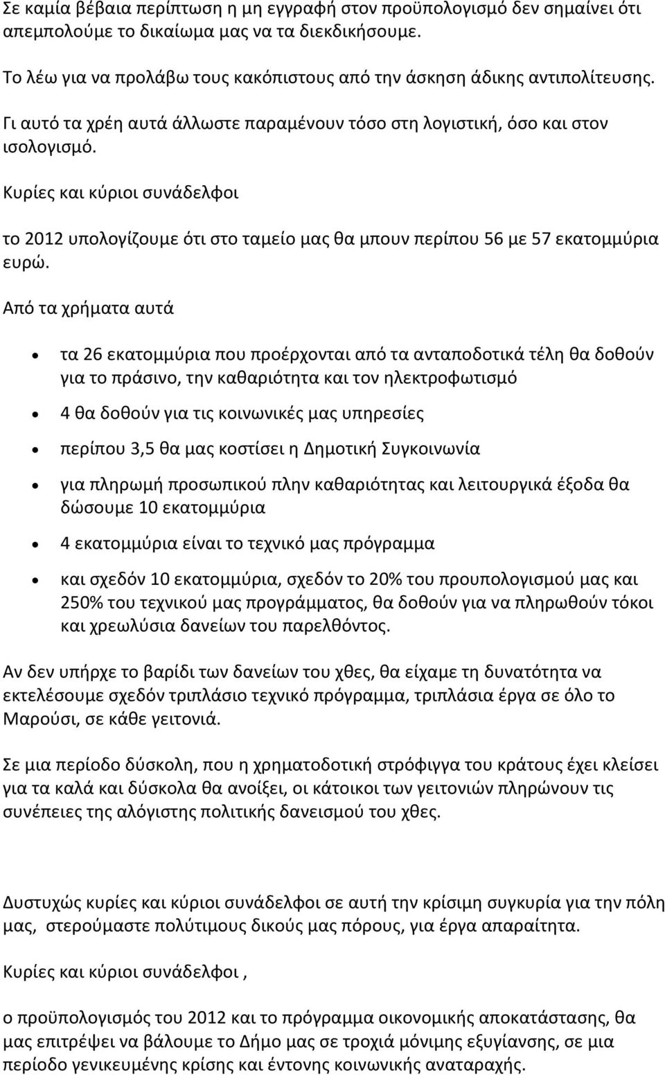 Από τα χρήματα αυτά τα 26 εκατομμύρια που προέρχονται από τα ανταποδοτικά τέλη θα δοθούν για το πράσινο, την καθαριότητα και τον ηλεκτροφωτισμό 4 θα δοθούν για τις κοινωνικές μας υπηρεσίες περίπου