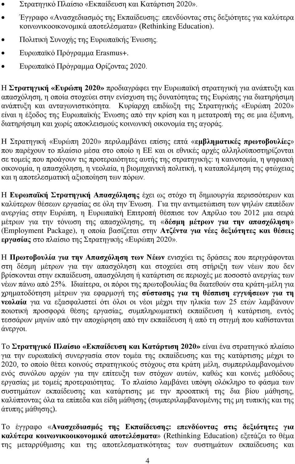 Η Στρατηγική «Ευρώπη 2020» προδιαγράφει την Ευρωπαϊκή στρατηγική για ανάπτυξη και απασχόληση, η οποία στοχεύει στην ενίσχυση της δυνατότητας της Ευρώπης για διατηρήσιμη ανάπτυξη και ανταγωνιστικότητα.