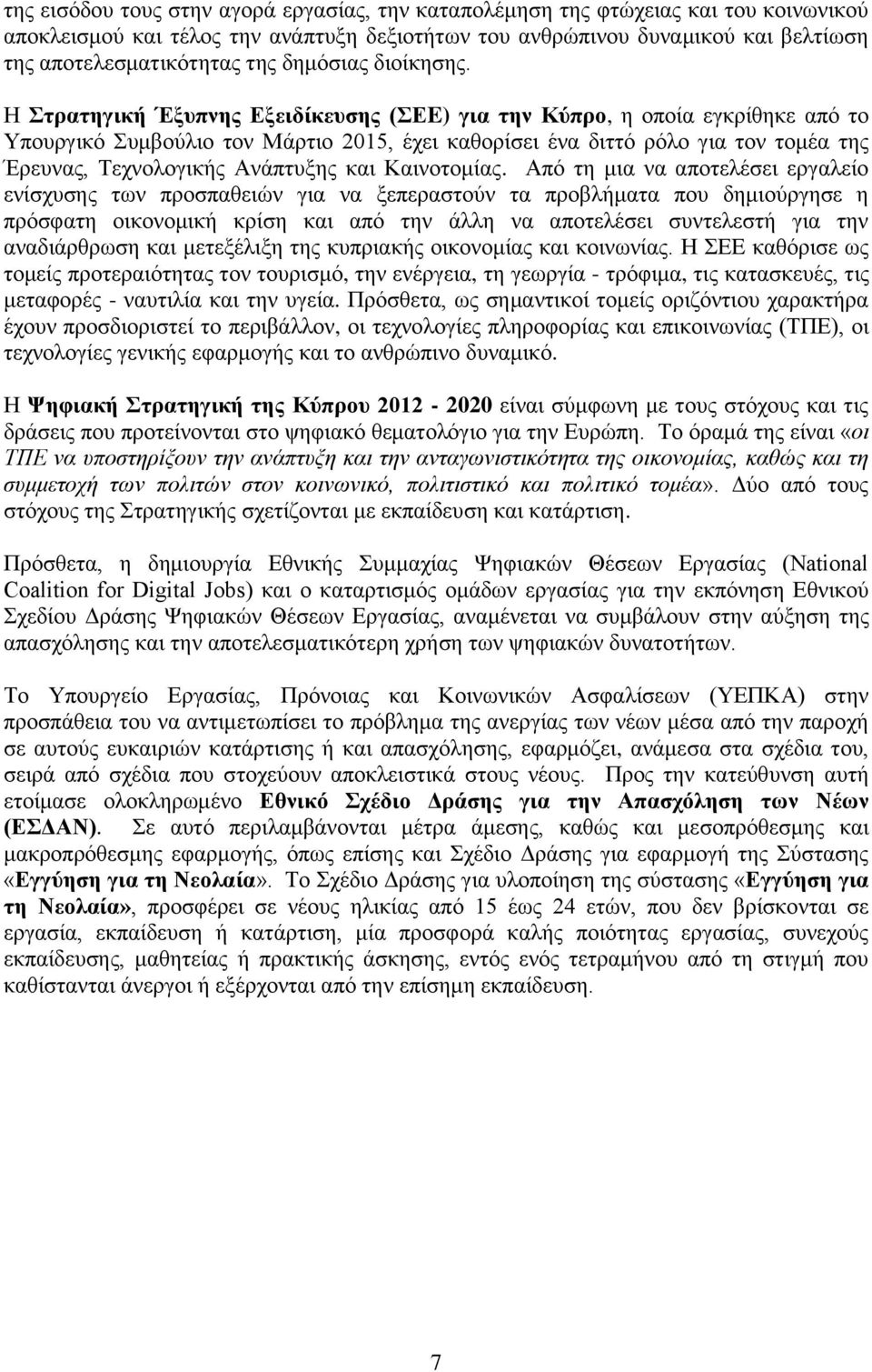 Η Στρατηγική Έξυπνης Εξειδίκευσης (ΣΕE) για την Κύπρο, η οποία εγκρίθηκε από το Υπουργικό Συμβούλιο τον Μάρτιο 2015, έχει καθορίσει ένα διττό ρόλο για τον τομέα της Έρευνας, Τεχνολογικής Ανάπτυξης