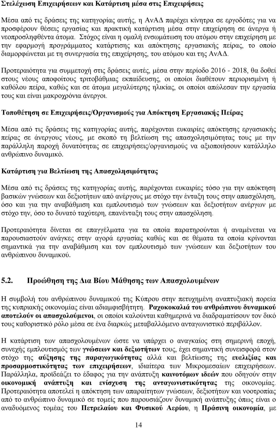 Στόχος είναι η ομαλή ενσωμάτωση του ατόμου στην επιχείρηση με την εφαρμογή προγράμματος κατάρτισης και απόκτησης εργασιακής πείρας, το οποίο διαμορφώνεται με τη συνεργασία της επιχείρησης, του ατόμου