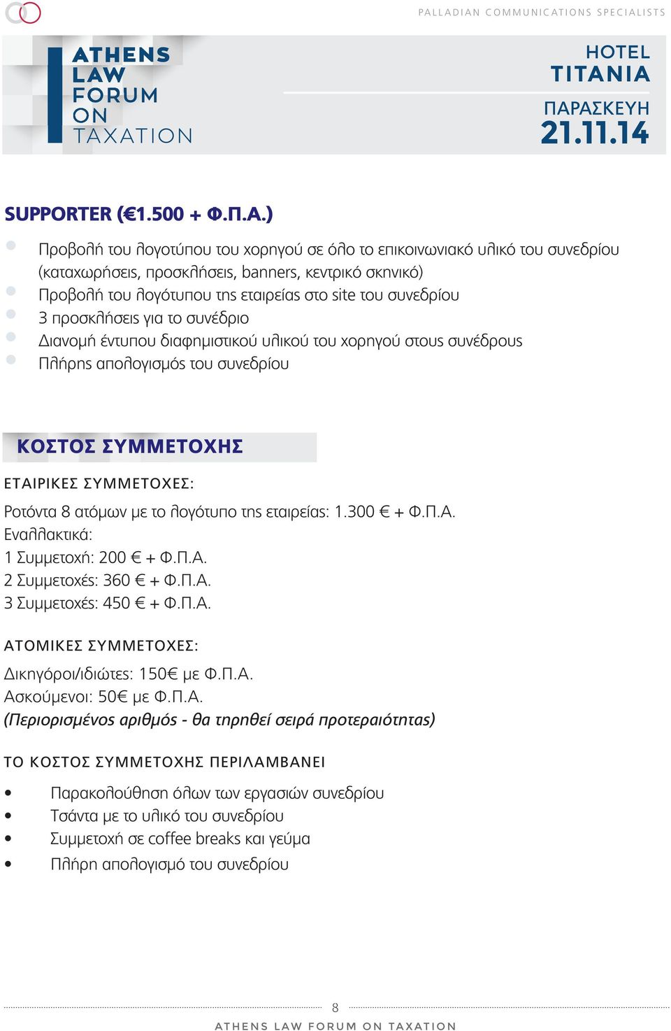 συνεδρίου ΚΟΣΤΟΣ ΣΥΜΜΕΤΟΧΗΣ Εταιρικές συμμετοχές: Ροτόντα 8 ατόμων με το λογότυπο της εταιρείας: 1.300 + Φ.Π.Α. Εναλλακτικά: 1 Συμμετοχή: 200 + Φ.Π.Α. 2 Συμμετοχές: 360 + Φ.Π.Α. 3 Συμμετοχές: 450 + Φ.