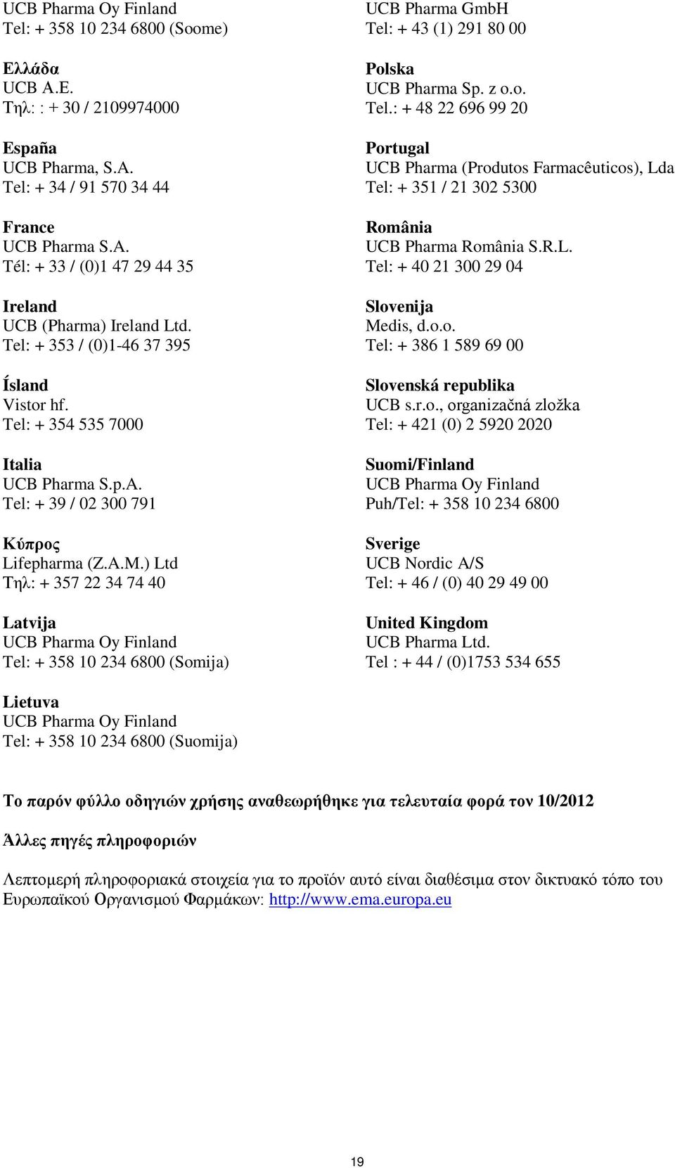 ) Ltd Τηλ: + 357 22 34 74 40 Latvija Tel: + 358 10 234 6800 (Somija) UCB Pharma GmbH Tel: + 43 (1) 291 80 00 Polska UCB Pharma Sp. z o.o. Tel.: + 48 22 696 99 20 Portugal UCB Pharma (Produtos Farmacêuticos), Lda Tel: + 351 / 21 302 5300 România UCB Pharma România S.