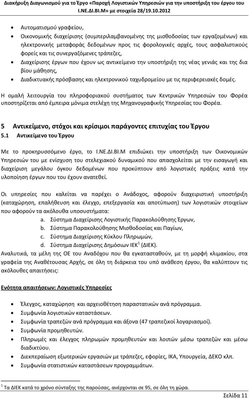 δομές. Η ομαλή λειτουργία του πληροφοριακού συστήματος των Κεντρικών Υπηρεσιών του Φορέα υποστηρίζεται από έμπειρα μόνιμα στελέχη της Μηχανογραφικής Υπηρεσίας του Φορέα.