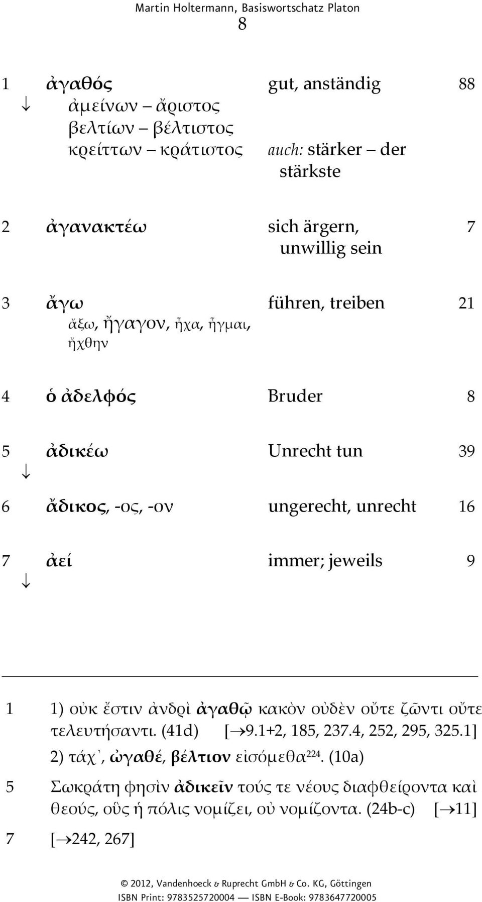 ἀεί immer; jeweils 9 1 1) οὐκ ἔστιν ἀνδρὶ ἀγαθῷ κακὸν οὐδὲν οὔτε ζῶντι οὔτε τελευτήσαντι. (41d) [ 9.1+2, 185, 237.4, 252, 295, 325.