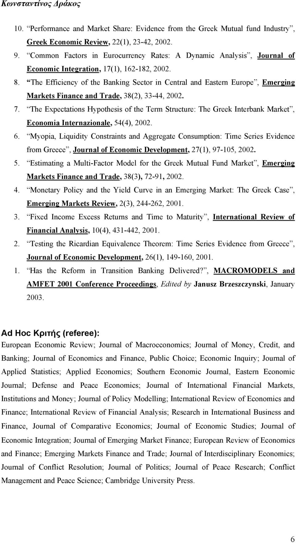 The Efficiency of the Banking Sector in Central and Eastern Europe, Emerging Markets Finance and Trade, 38(2), 33-44, 2002. 7.