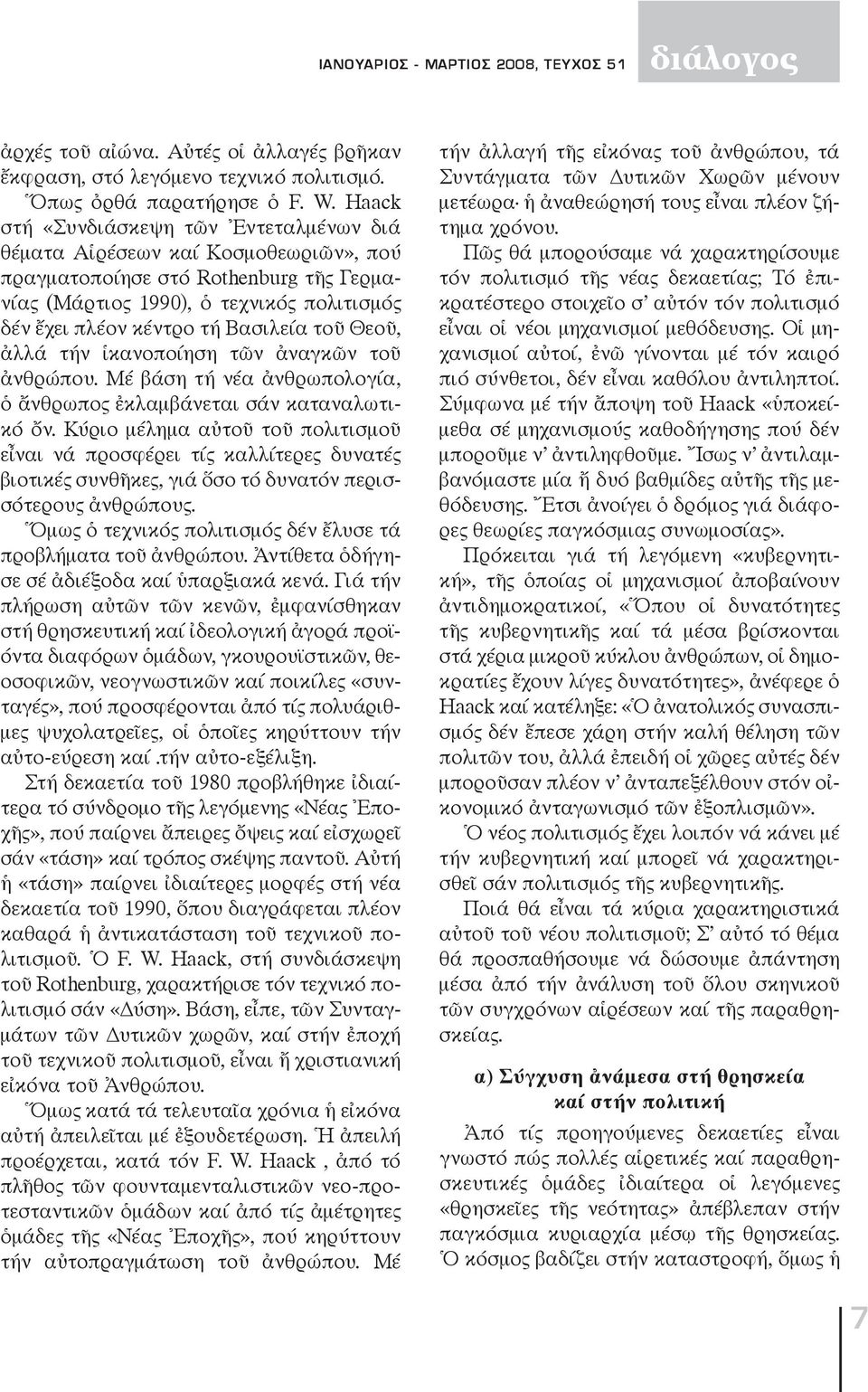 τοῦ Θεοῦ, ἀλλά τήν ἱκανοποίηση τῶν ἀναγκῶν τοῦ ἀνθρώπου. Μέ βάση τή νέα ἀνθρωπολογία, ὁ ἄνθρωπος ἐκλαμβάνεται σάν καταναλωτικό ὄν.
