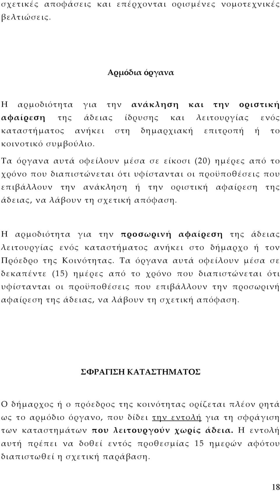 Τα όργανα αυτά οφείλουν µέσα σε είκοσι (20) ηµέρες από το χρόνο που διαπιστώνεται ότι υφίστανται οι προϋποθέσεις που επιβάλλουν την ανάκληση ή την οριστική αφαίρεση της άδειας, να λάβουν τη σχετική