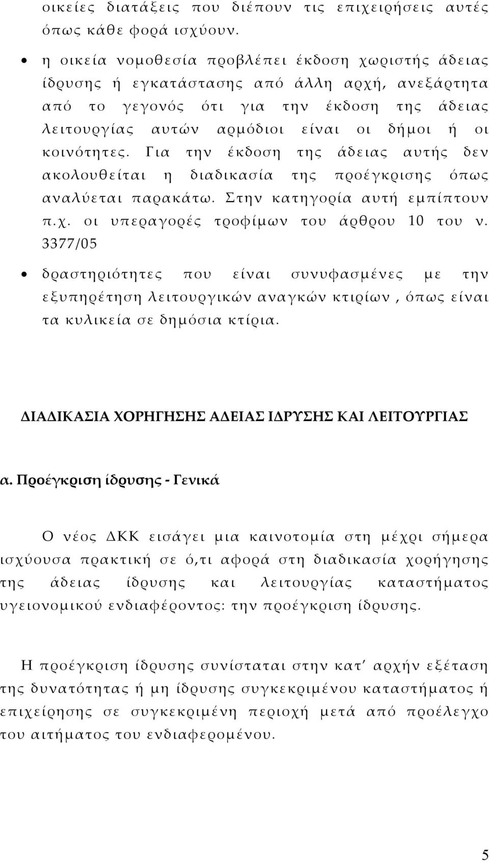 κοινότητες. Για την έκδοση της άδειας αυτής δεν ακολουθείται η διαδικασία της προέγκρισης όπως αναλύεται παρακάτω. Στην κατηγορία αυτή εµπίπτουν π.χ. οι υπεραγορές τροφίµων του άρθρου 10 του ν.