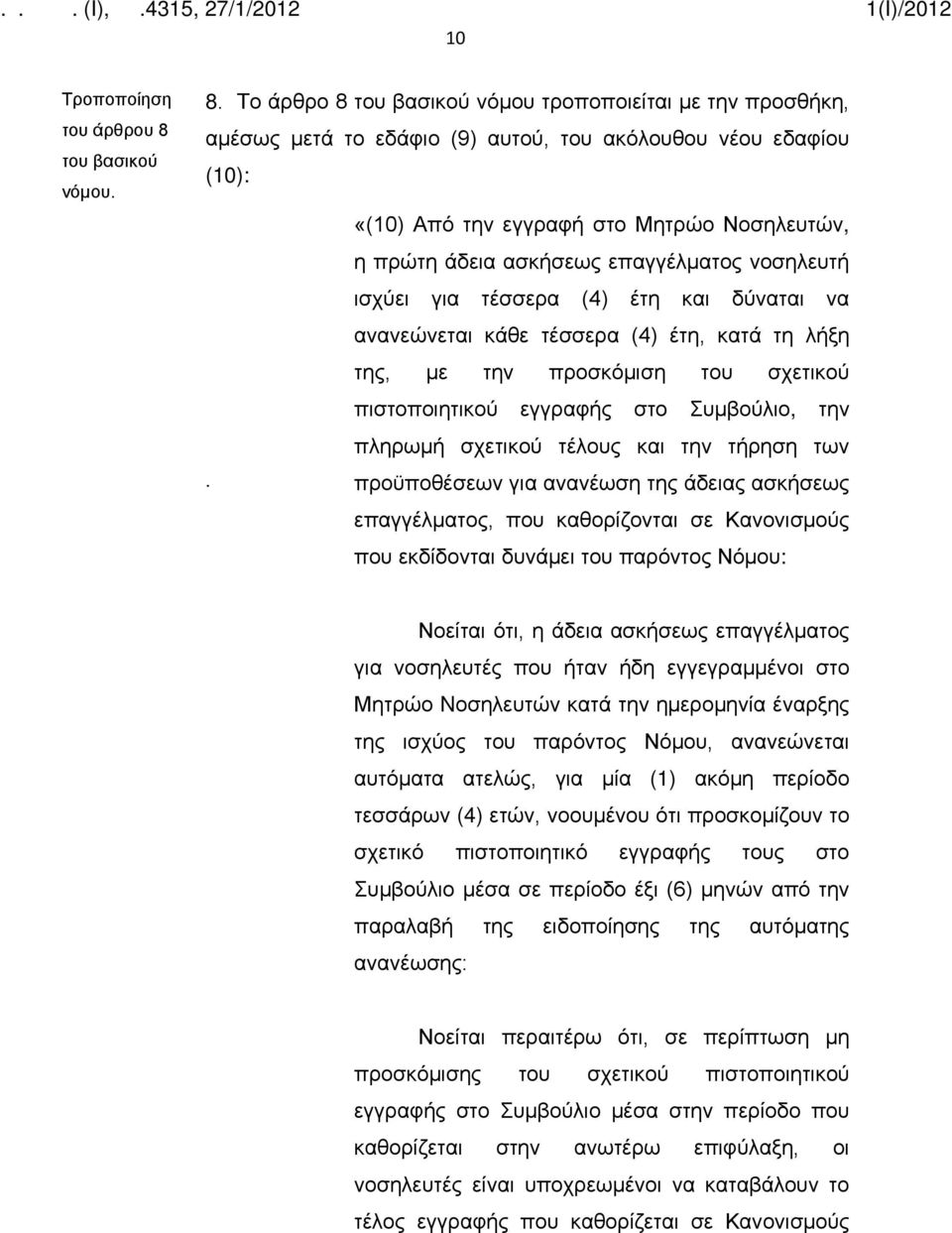 Το άρθρο 8 νόμου τροποποιείται με την προσθήκη, αμέσως μετά το εδάφιο (9) αυτού, του ακόλουθου νέου εδαφίου (10): «(10) Από την εγγραφή στο Μητρώο Νοσηλευτών, η πρώτη άδεια ασκήσεως επαγγέλματος