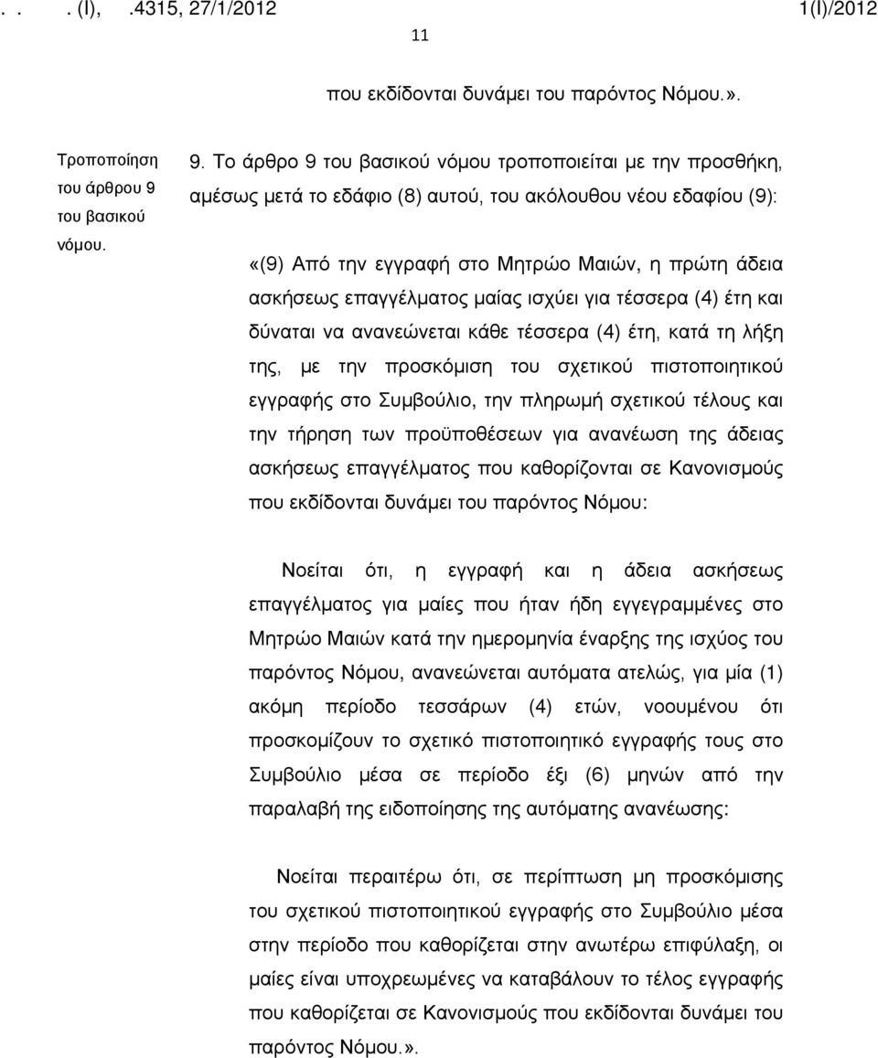 Το άρθρο 9 νόμου τροποποιείται με την προσθήκη, αμέσως μετά το εδάφιο (8) αυτού, του ακόλουθου νέου εδαφίου (9): «(9) Από την εγγραφή στο Μητρώο Μαιών, η πρώτη άδεια ασκήσεως επαγγέλματος μαίας