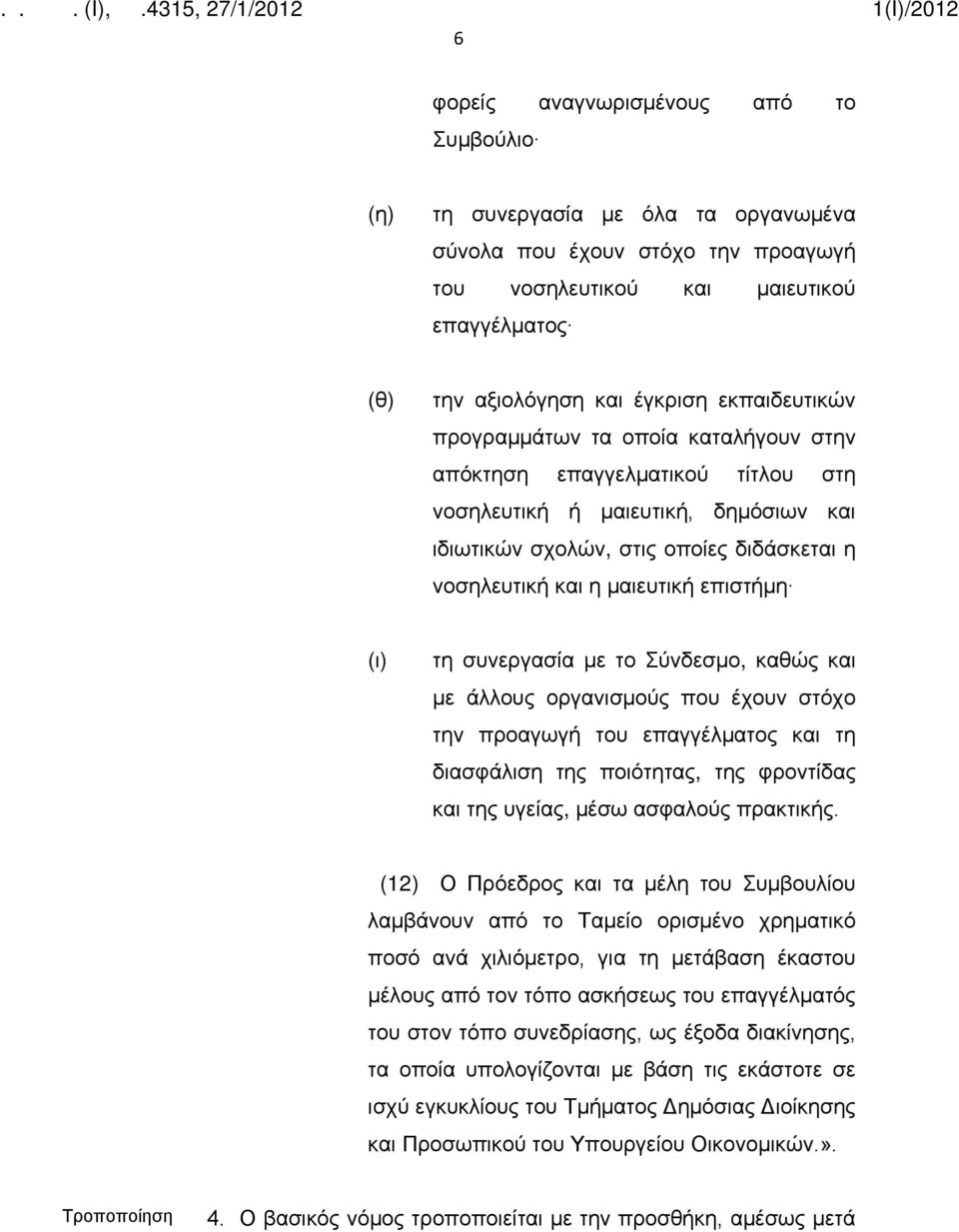 επιστήμη (ι) τη συνεργασία με το Σύνδεσμο, καθώς και με άλλους οργανισμούς που έχουν στόχο την προαγωγή του επαγγέλματος και τη διασφάλιση της ποιότητας, της φροντίδας και της υγείας, μέσω ασφαλούς