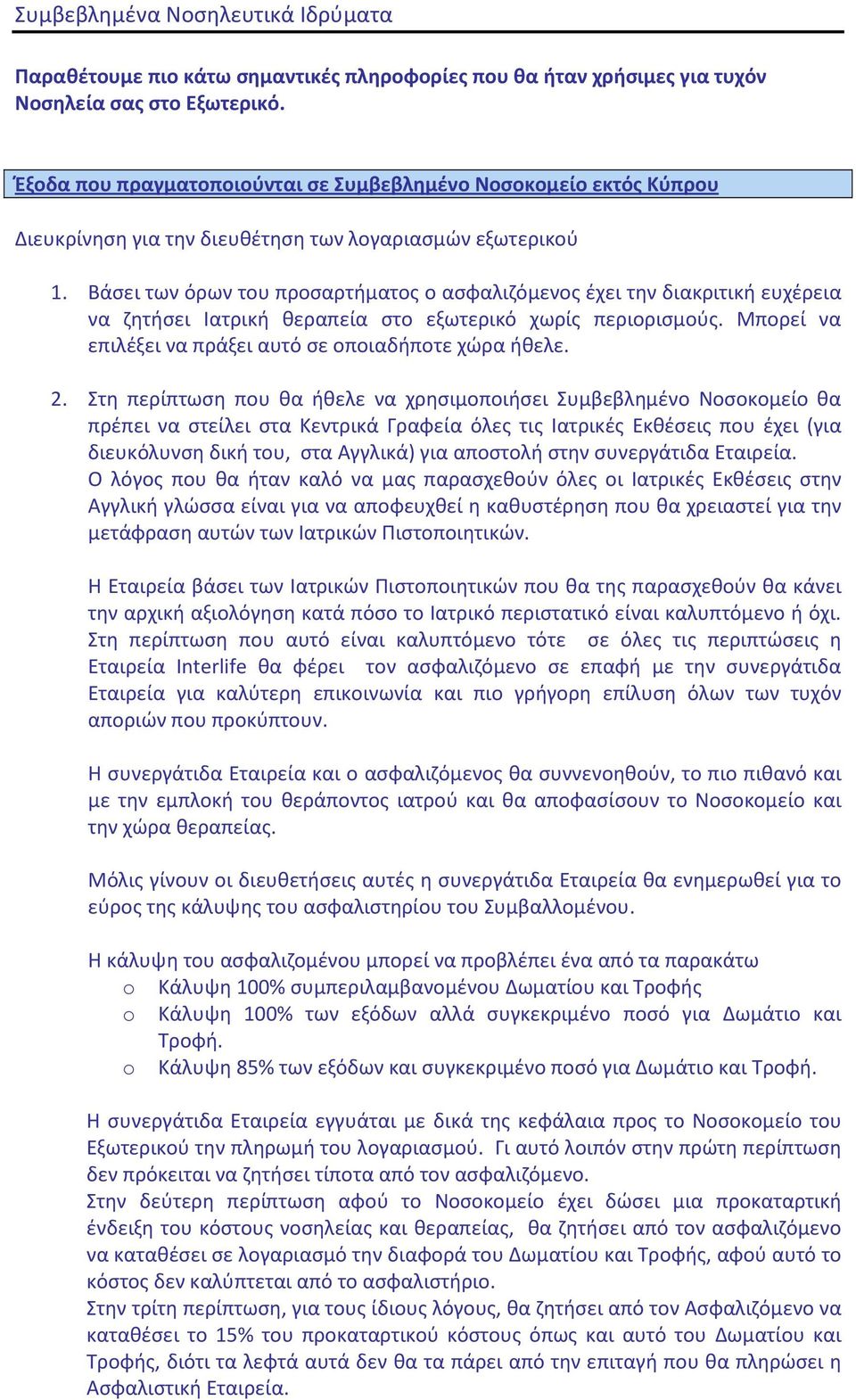 Βάσει των όρων του προσαρτήματος ο ασφαλιζόμενος έχει την διακριτική ευχέρεια να ζητήσει Ιατρική θεραπεία στο εξωτερικό χωρίς περιορισμούς. Μπορεί να επιλέξει να πράξει αυτό σε οποιαδήποτε χώρα ήθελε.