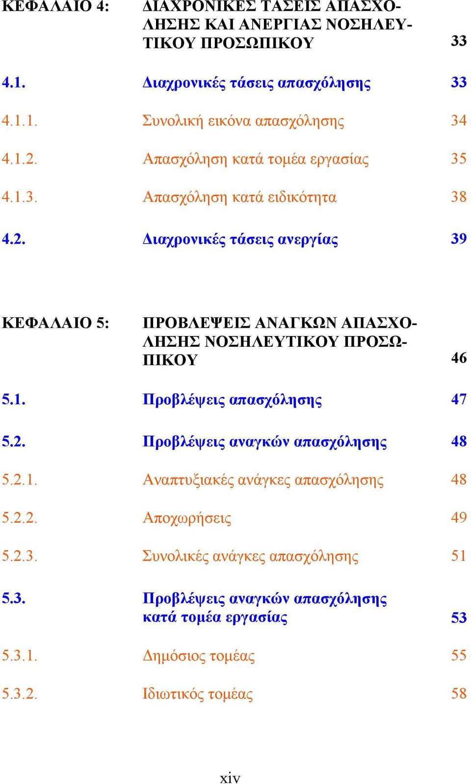 1. Προβλέψεις απασχόλησης 47 5.2. Προβλέψεις αναγκών απασχόλησης 48 5.2.1. Αναπτυξιακές ανάγκες απασχόλησης 48 5.2.2. Αποχωρήσεις 49 5.2.3.