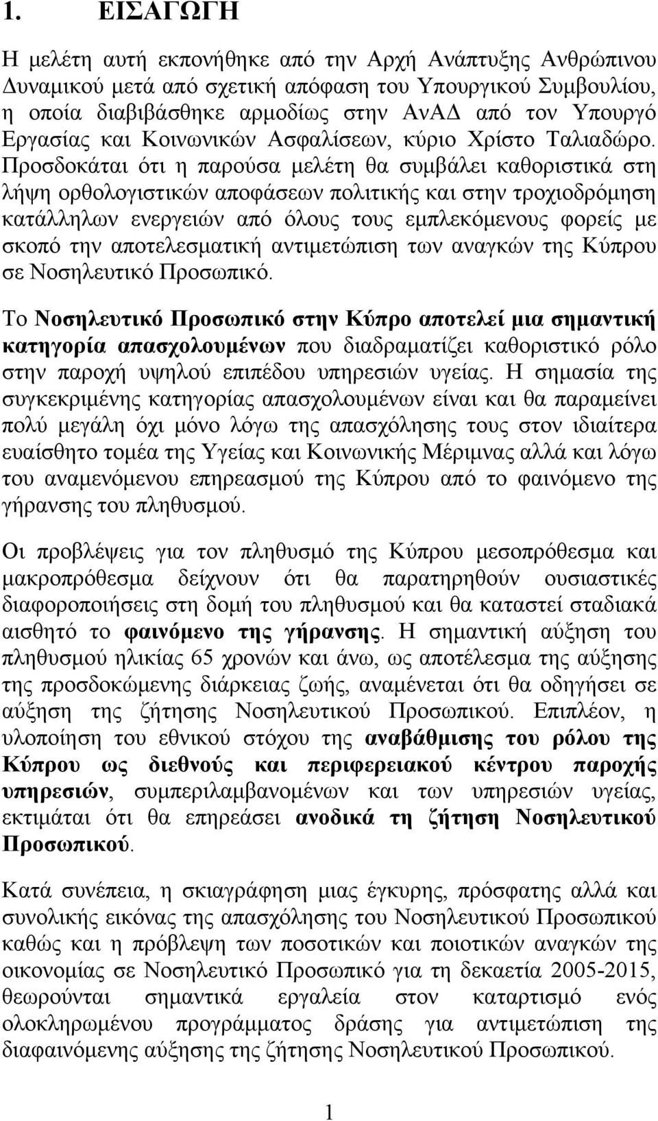 Προσδοκάται ότι η παρούσα μελέτη θα συμβάλει καθοριστικά στη λήψη ορθολογιστικών αποφάσεων πολιτικής και στην τροχιοδρόμηση κατάλληλων ενεργειών από όλους τους εμπλεκόμενους φορείς με σκοπό την