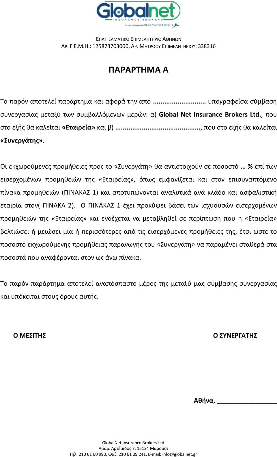 Oι εκχωρούμενες προμήθειες προς το «Συνεργάτη» θα αντιστοιχούν σε ποσοστό % επί των εισερχομένων προμηθειών της «Εταιρείας», όπως εμφανίζεται και στον επισυναπτόμενο πίνακα προμηθειών (ΠΙΝΑΚΑΣ 1) και