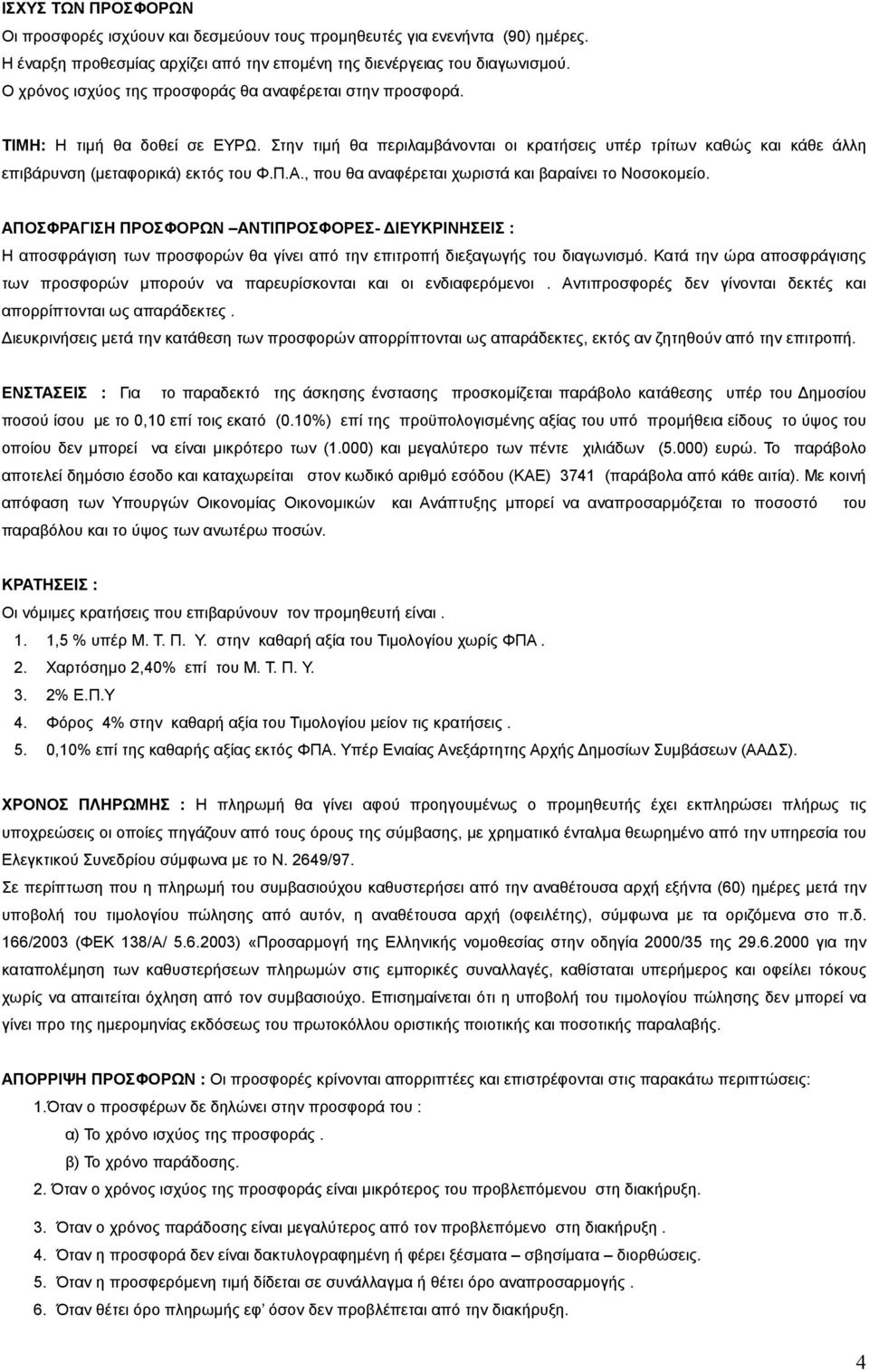 Π.Α., που θα αναφέρεται χωριστά και βαραίνει το Νοσοκοµείο. ΑΠΟΣΦΡΑΓΙΣΗ ΠΡΟΣΦΟΡΩΝ ΑΝΤΙΠΡΟΣΦΟΡΕΣ- ΙΕΥΚΡΙΝΗΣΕΙΣ : Η αποσφράγιση των προσφορών θα γίνει από την επιτροπή διεξαγωγής του διαγωνισµό.