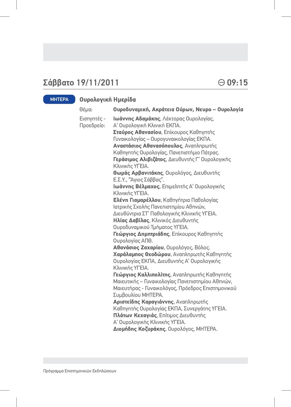 Γεράσιμος Αλιβιζάτος, Διευθυντής Γ Ουρολογικής Κλινικής ΥΓΕΙΑ. Θωμάς Αρβανιτάκης, Ουρολόγος, Διευθυντής Ε.Σ.Υ., Άγιος Σάββας. Ιωάννης Βέλμαχος, Επιμελητής Α Ουρολογικής Κλινικής ΥΓΕΙΑ.