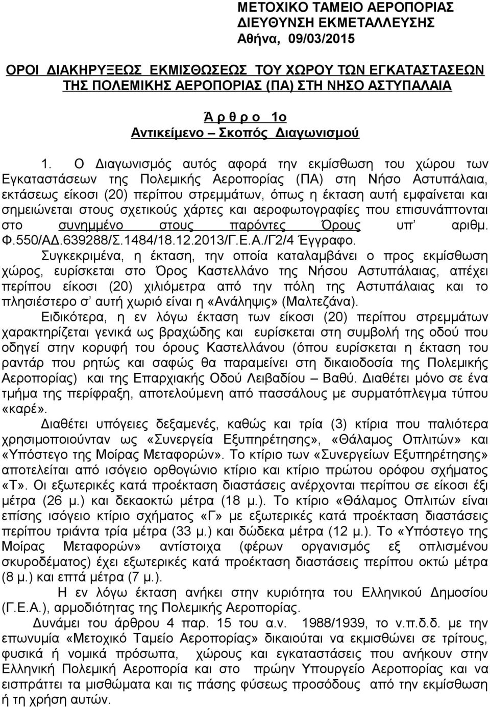 Ο Διαγωνισμός αυτός αφορά την εκμίσθωση του χώρου των Εγκαταστάσεων της Πολεμικής Αεροπορίας (ΠΑ) στη Νήσο Αστυπάλαια, εκτάσεως είκοσι (20) περίπου στρεμμάτων, όπως η έκταση αυτή εμφαίνεται και